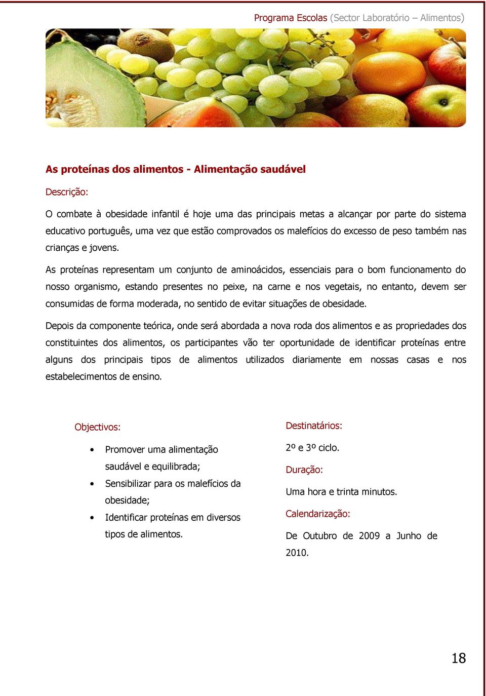 As proteínas representam um conjunto de aminoácidos, essenciais para o bom funcionamento do nosso organismo, estando presentes no peixe, na carne e nos vegetais, no entanto, devem ser consumidas de