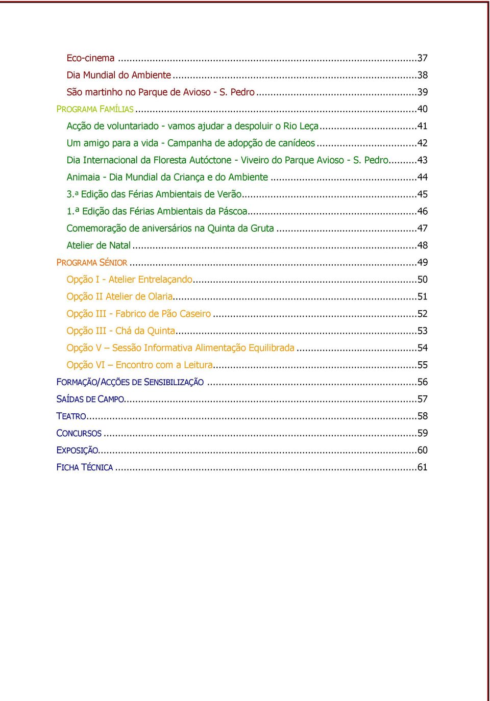 .. 44 3.ª Edição das Férias Ambientais de Verão... 45 1.ª Edição das Férias Ambientais da Páscoa... 46 Comemoração de aniversários na Quinta da Gruta... 47 Atelier de Natal... 48 PROGRAMA SÉNIOR.