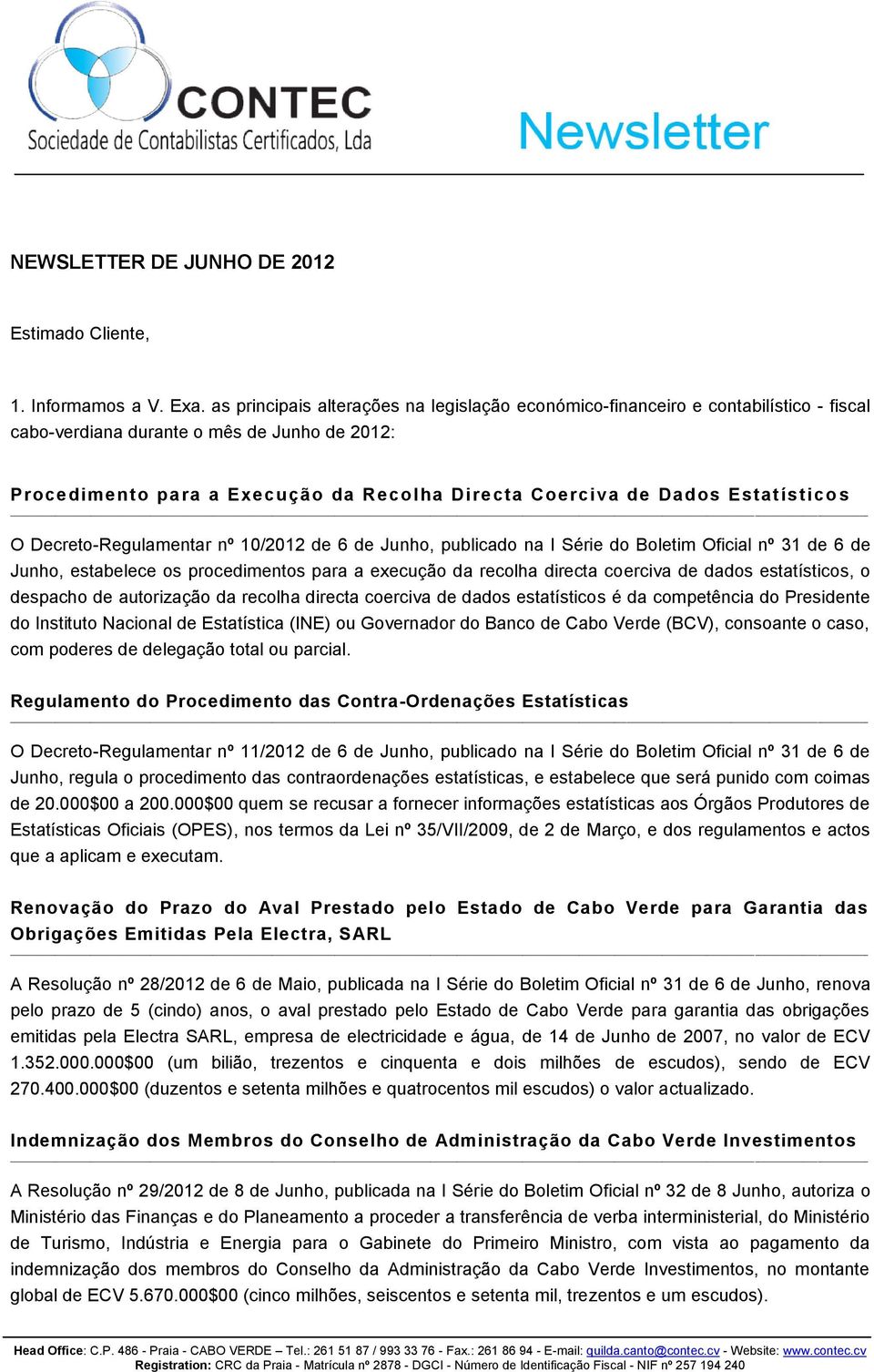Estatístico s O Decreto-Regulamentar nº 10/2012 de 6 de Junho, publicado na I Série do Boletim Oficial nº 31 de 6 de Junho, estabelece os procedimentos para a execução da recolha directa coerciva de