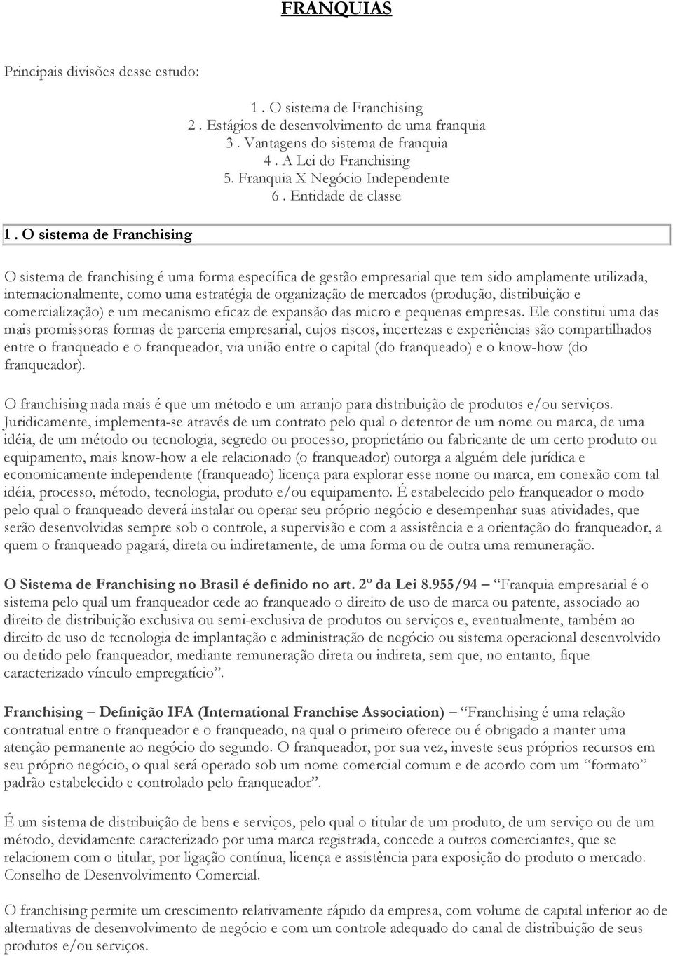 Entidade de classe O sistema de franchising é uma forma específica de gestão empresarial que tem sido amplamente utilizada, internacionalmente, como uma estratégia de organização de mercados