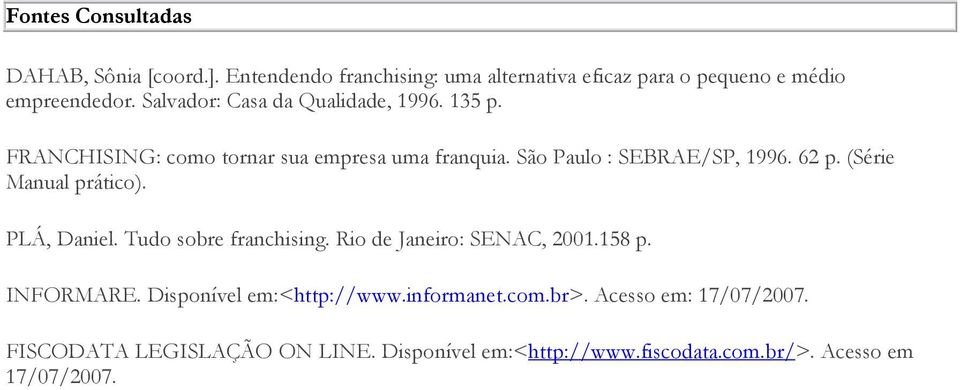 (Série Manual prático). PLÁ, Daniel. Tudo sobre franchising. Rio de Janeiro: SENAC, 2001.158 p. INFORMARE.