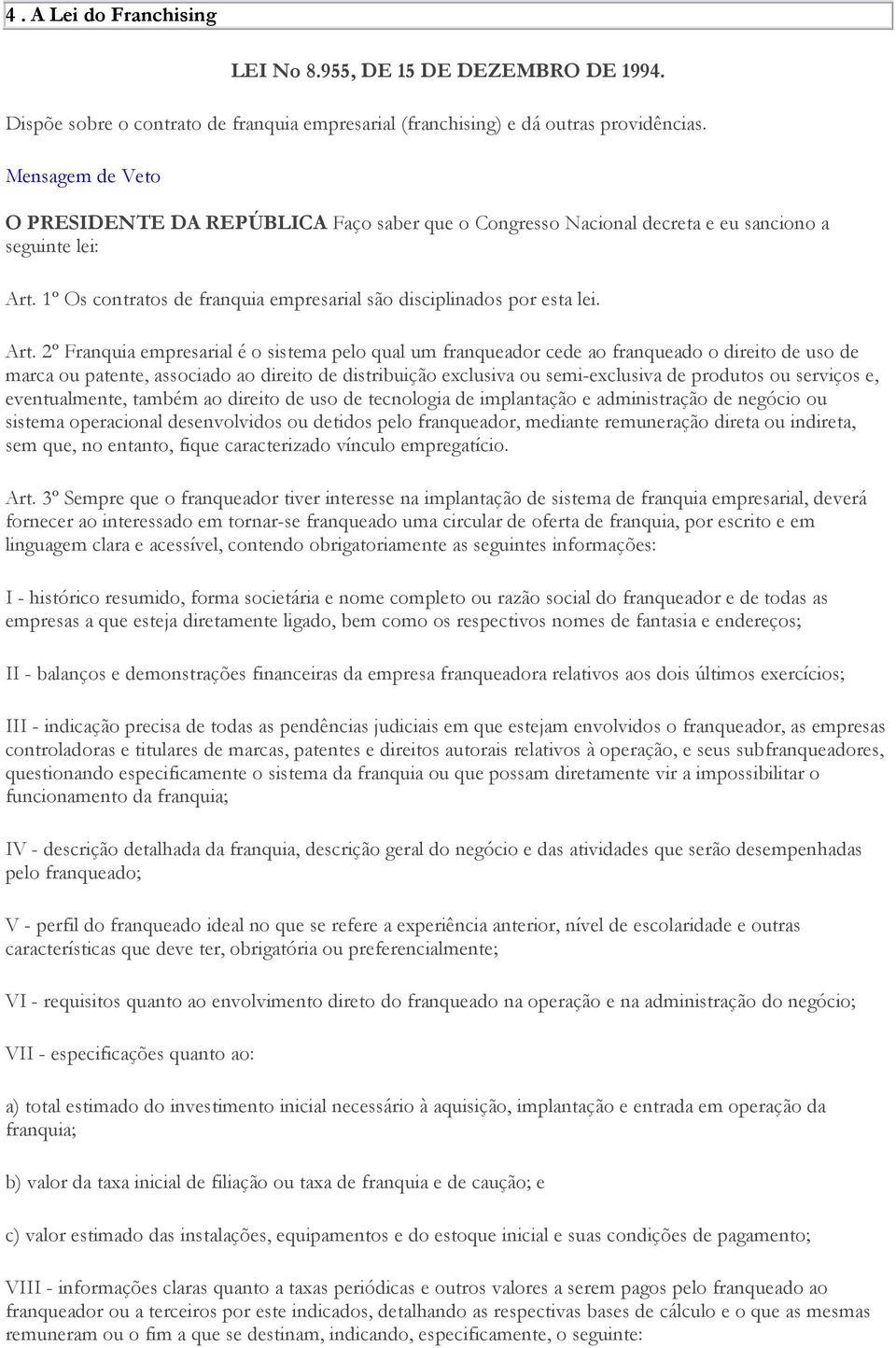 1º Os contratos de franquia empresarial são disciplinados por esta lei. Art.