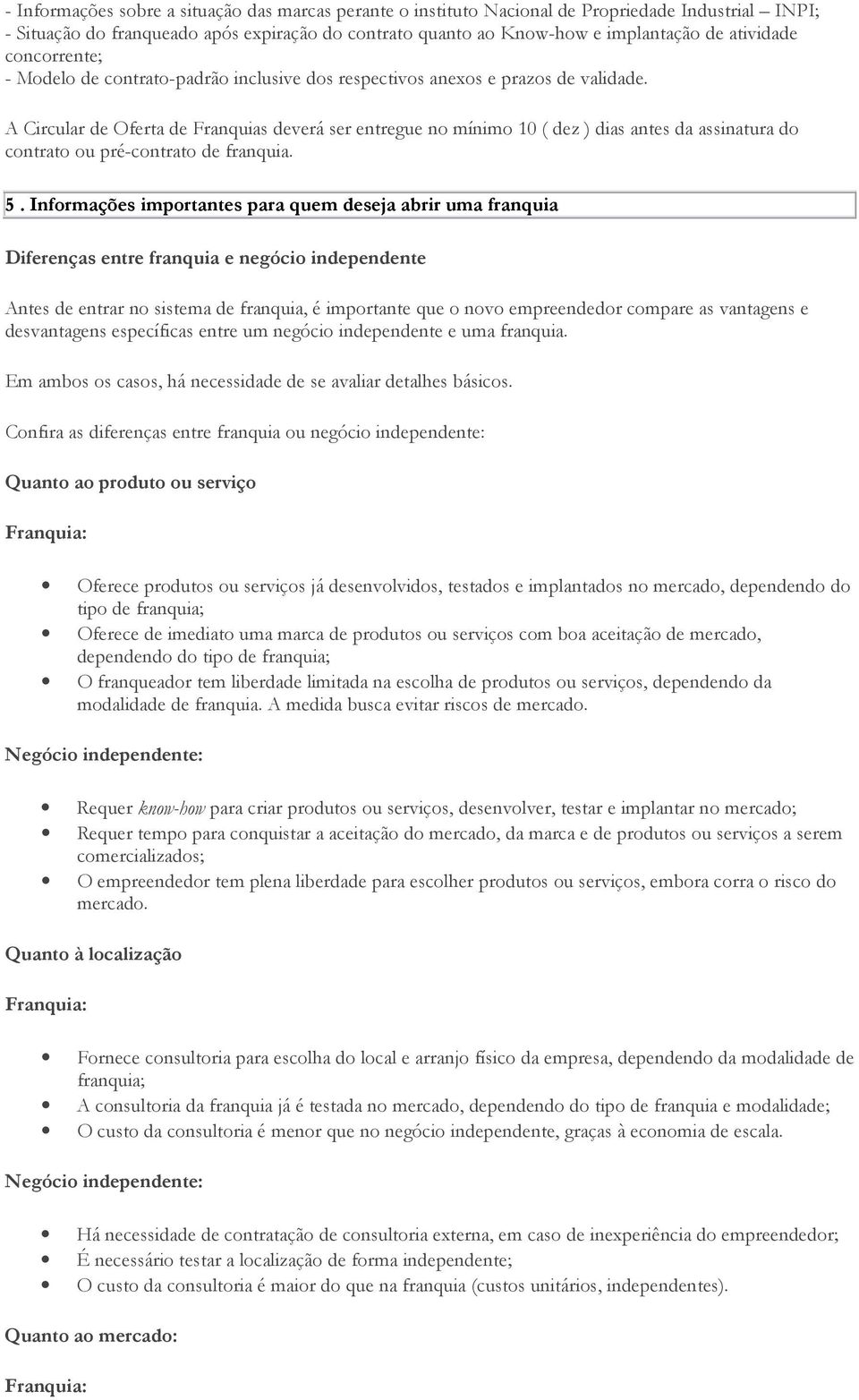 A Circular de Oferta de Franquias deverá ser entregue no mínimo 10 ( dez ) dias antes da assinatura do contrato ou pré-contrato de franquia. 5.