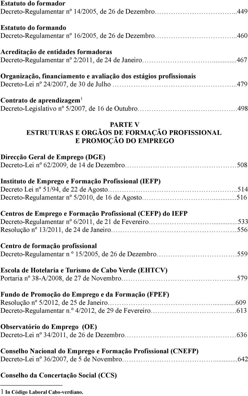 ..479 Contrato de aprendizagem 1 Decreto-Legislativo nº 5/2007, de 16 de Outubro.