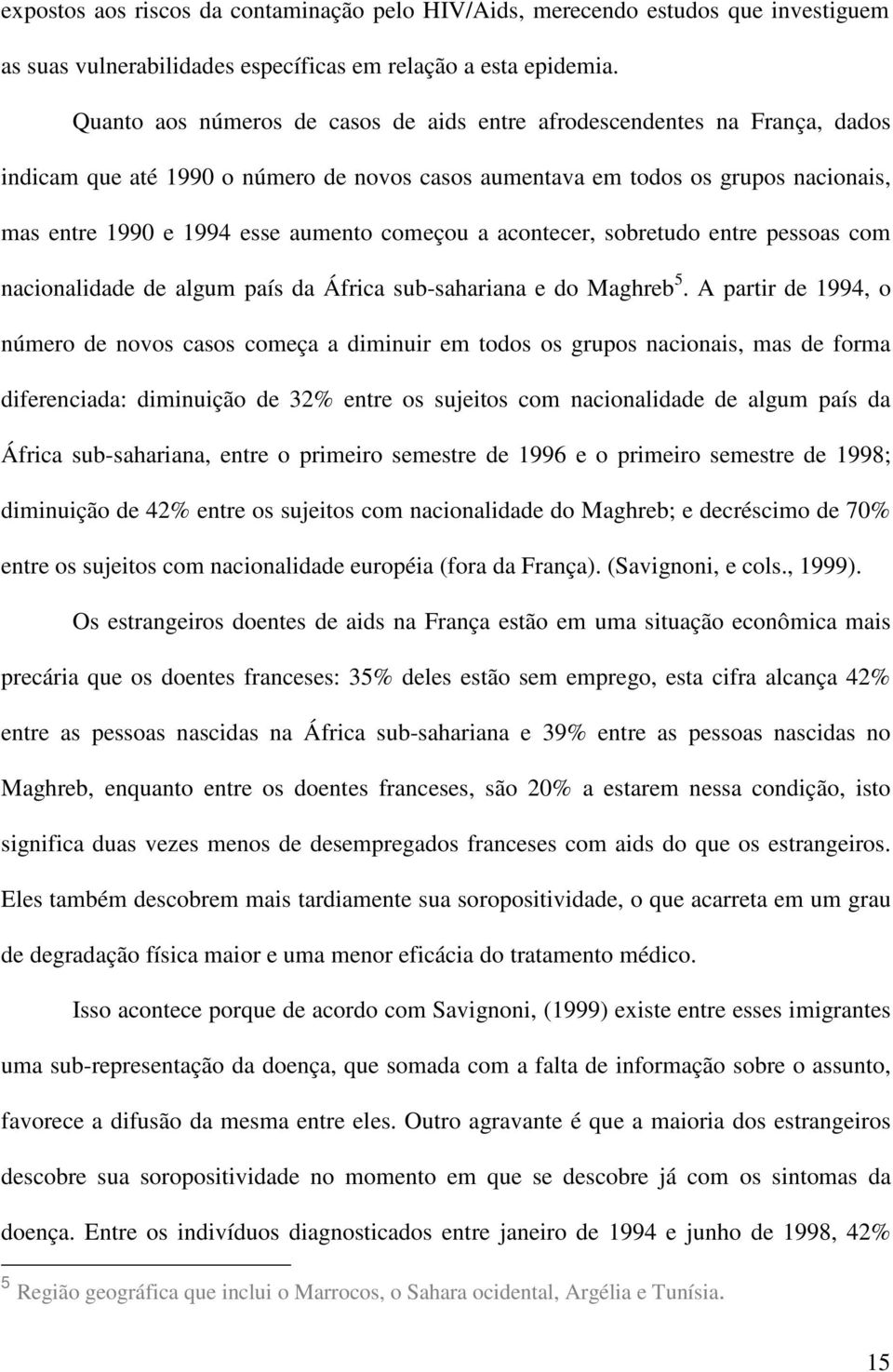 começou a acontecer, sobretudo entre pessoas com nacionalidade de algum país da África sub-sahariana e do Maghreb 5.