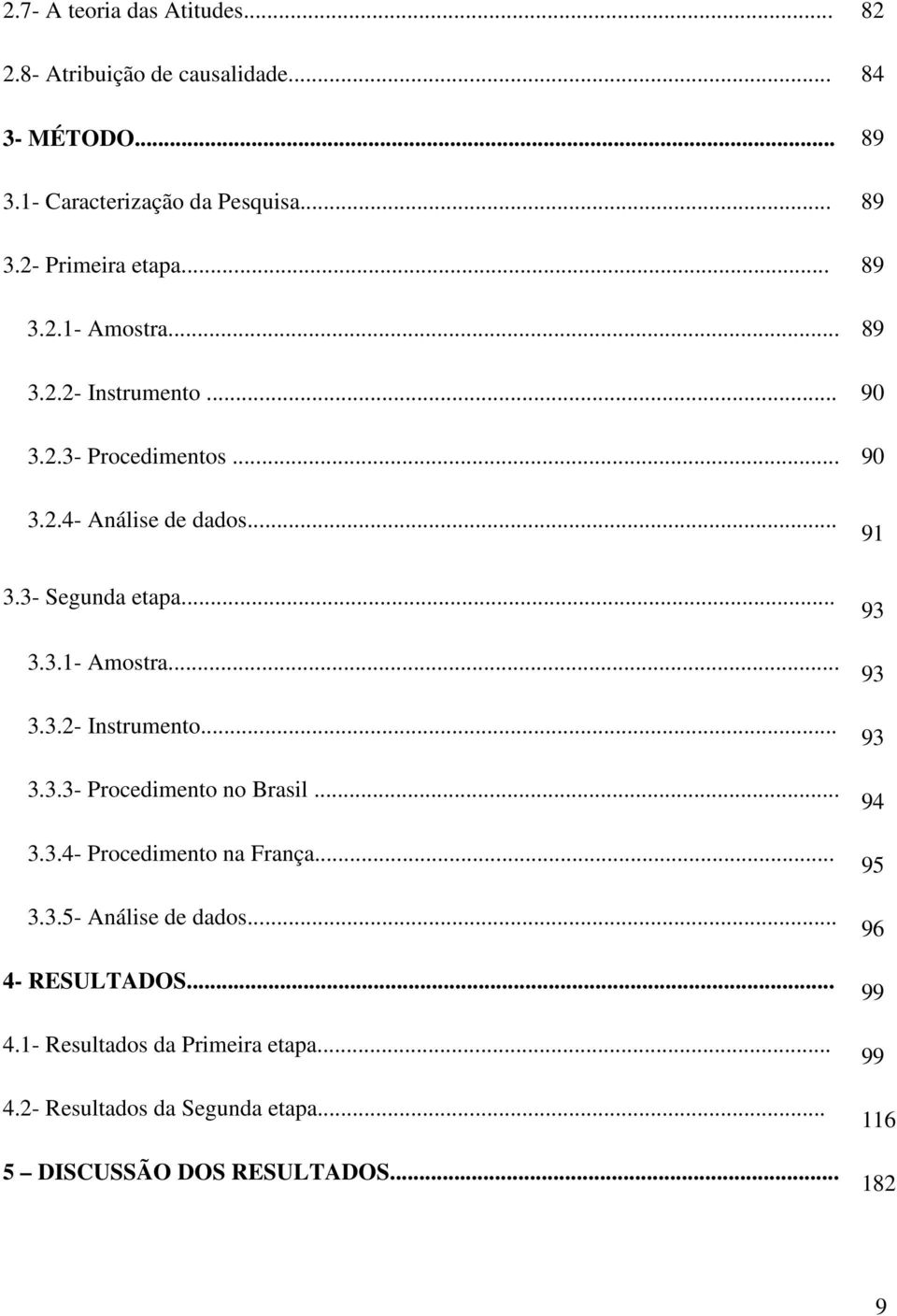 .. 3.3.4- Procedimento na França... 3.3.5- Análise de dados... 4- RESULTADOS... 4.1- Resultados da Primeira etapa... 4.2- Resultados da Segunda etapa.