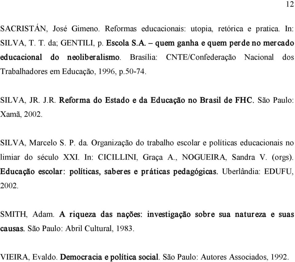 Educação no Brasil de FHC. São Paulo: Xamã, 2002. SILVA, Marcelo S. P. da. Organização do trabalho escolar e políticas educacionais no limiar do século XXI. In: CICILLINI, Graça A.