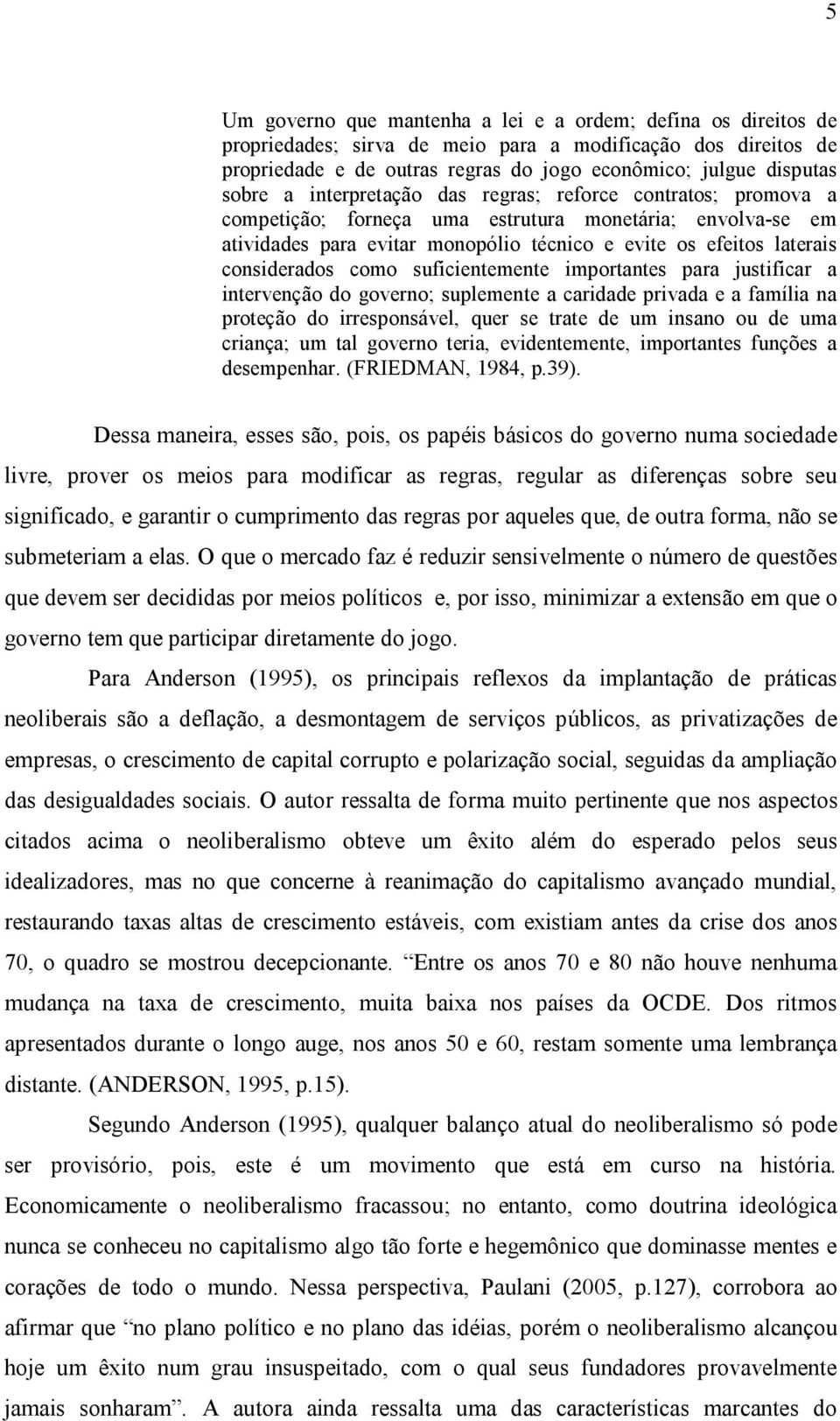 como suficientemente importantes para justificar a intervenção do governo; suplemente a caridade privada e a família na proteção do irresponsável, quer se trate de um insano ou de uma criança; um tal