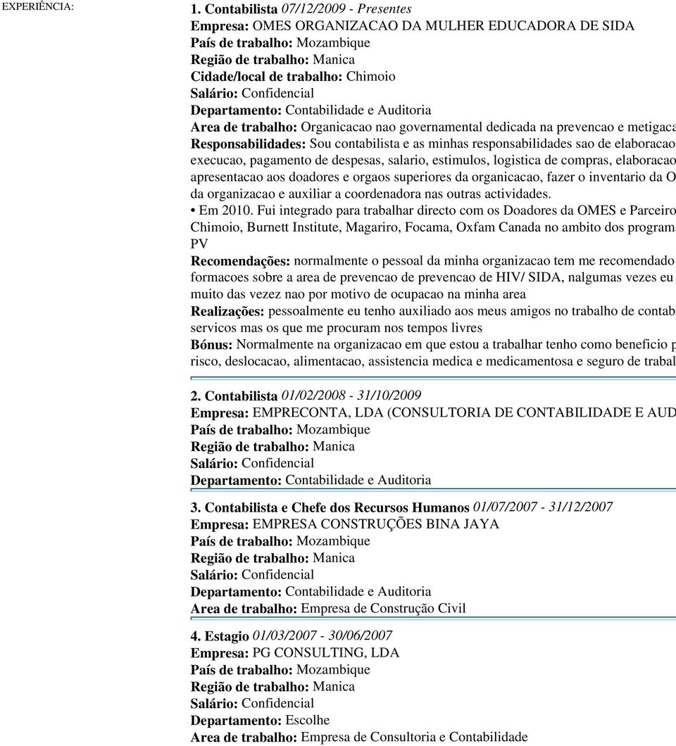 metigaca Responsabilidades: Sou contabilista e as minhas responsabilidades sao de elaboracao execucao, pagamento de despesas, salario, estimulos, logistica de compras, elaboracao apresentacao aos