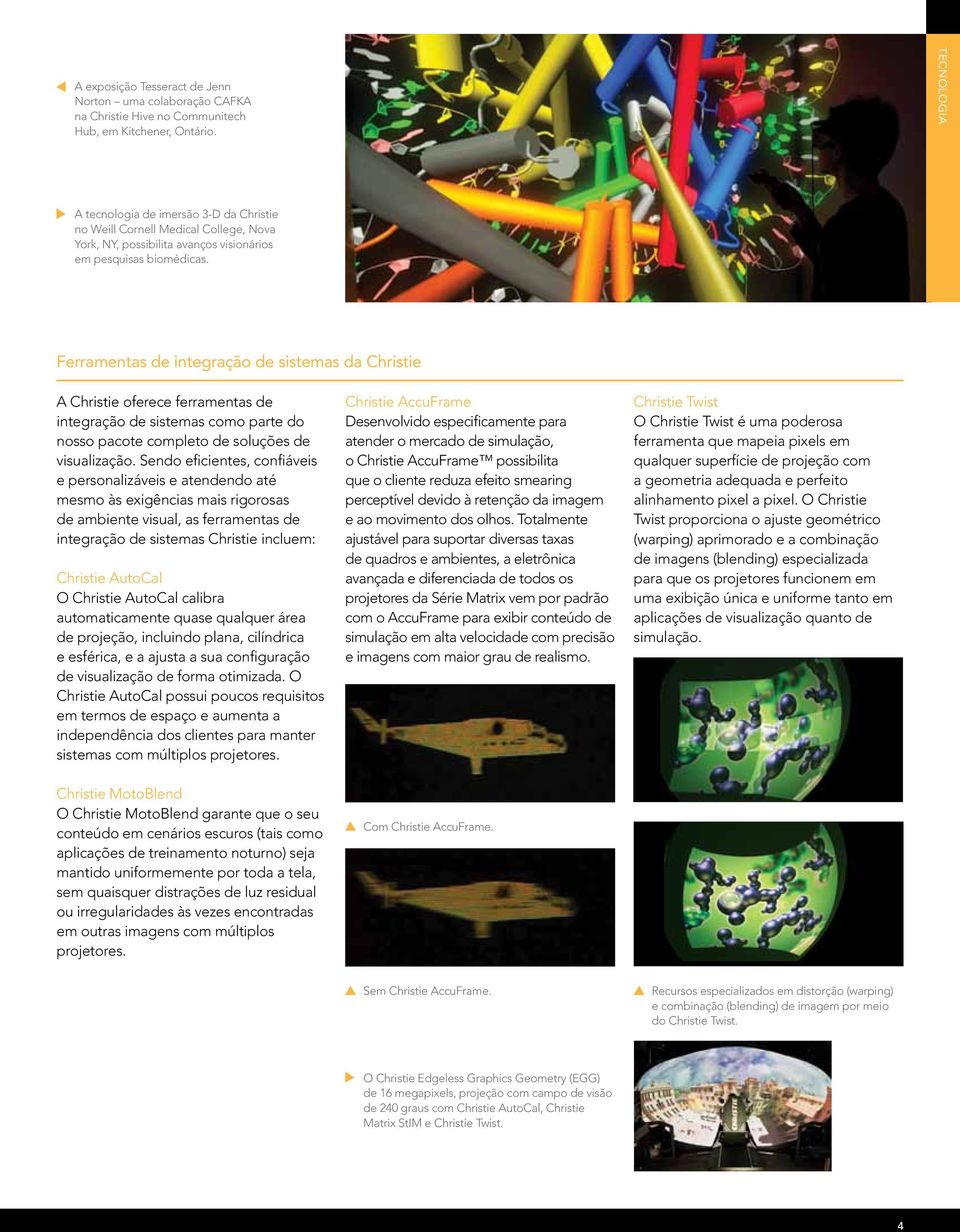 Ferramentas de integração de sistemas da Christie A Christie oferece ferramentas de integração de sistemas como parte do nosso pacote completo de soluções de visualização.