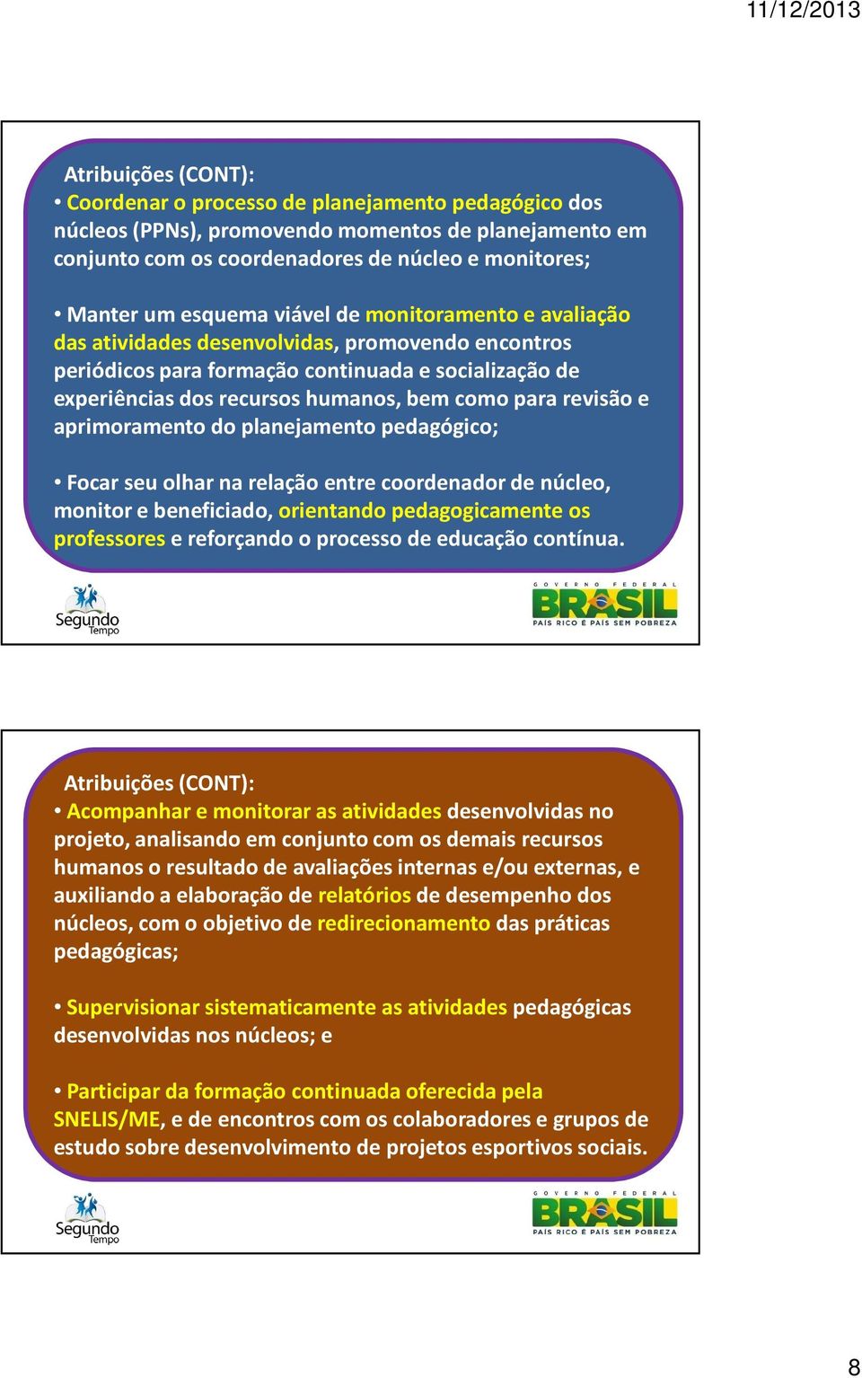 aprimoramento do planejamento pedagógico; Focar seu olhar na relação entre coordenador de núcleo, monitor e beneficiado, orientando pedagogicamente os professores e reforçando o processo de educação