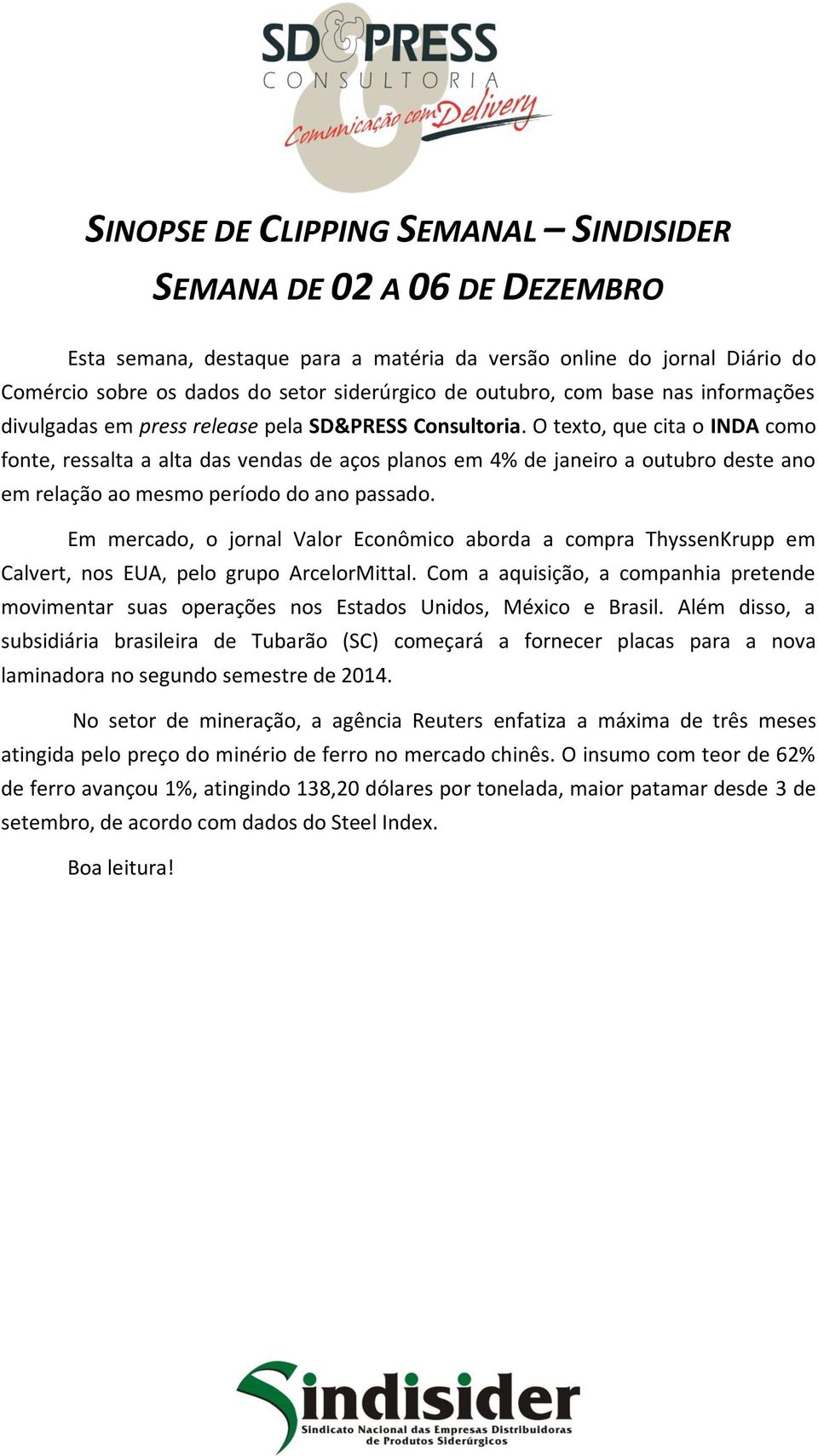 O texto, que cita o INDA como fonte, ressalta a alta das vendas de aços planos em 4% de janeiro a outubro deste ano em relação ao mesmo período do ano passado.