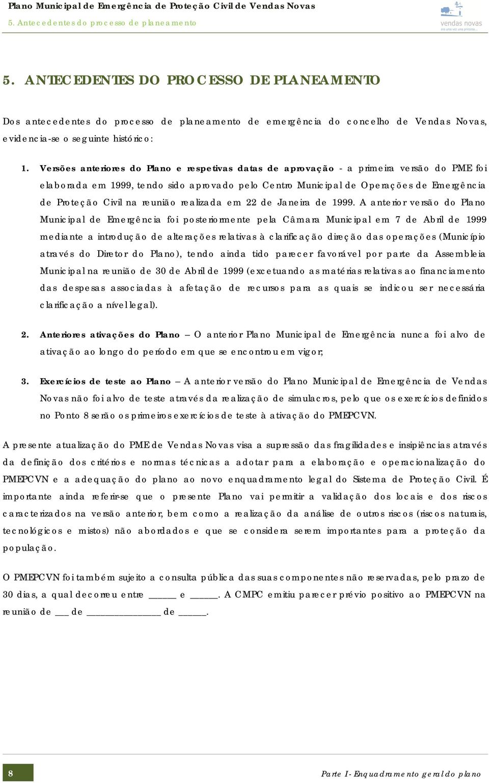 Versões anteriores do Plano e respetivas datas de aprovação - a primeira versão do PME foi elaborada em 1999, tendo sido aprovado pelo Centro Municipal de Operações de Emergência de Proteção Civil na