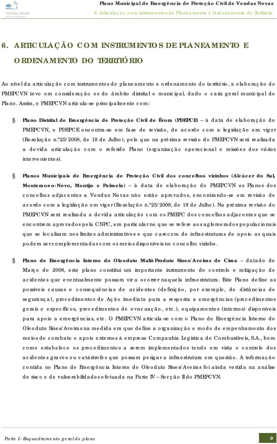 consideração os de âmbito distrital e municipal, dado o cariz geral municipal do Plano.