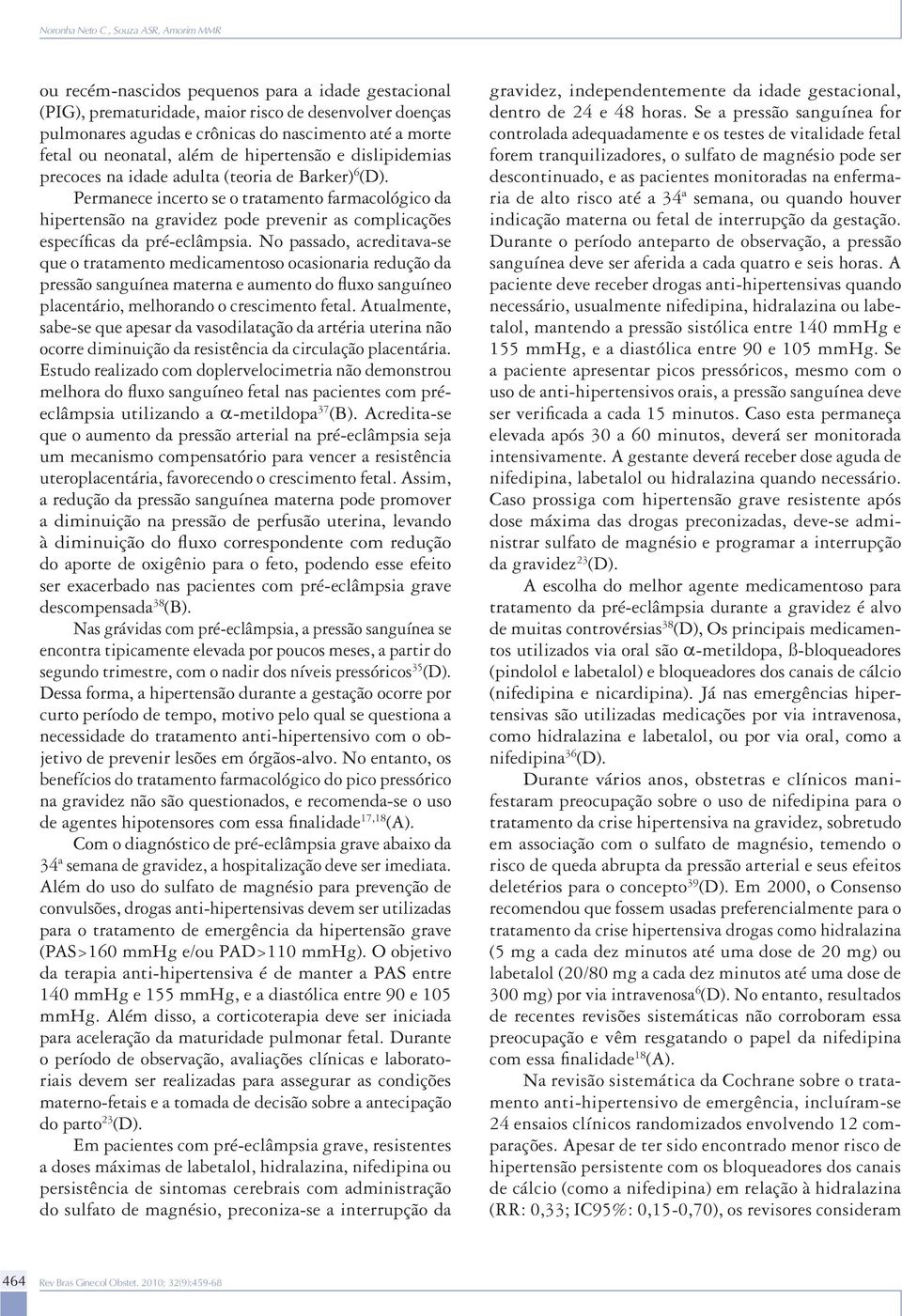 Permanece incerto se o tratamento farmacológico da hipertensão na gravidez pode prevenir as complicações específicas da pré-eclâmpsia.