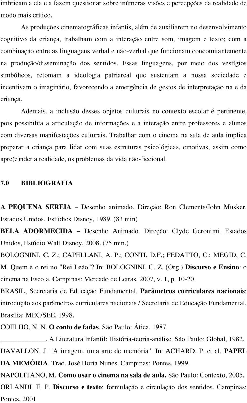 não-verbal que funcionam concomitantemente na produção/disseminação dos sentidos.