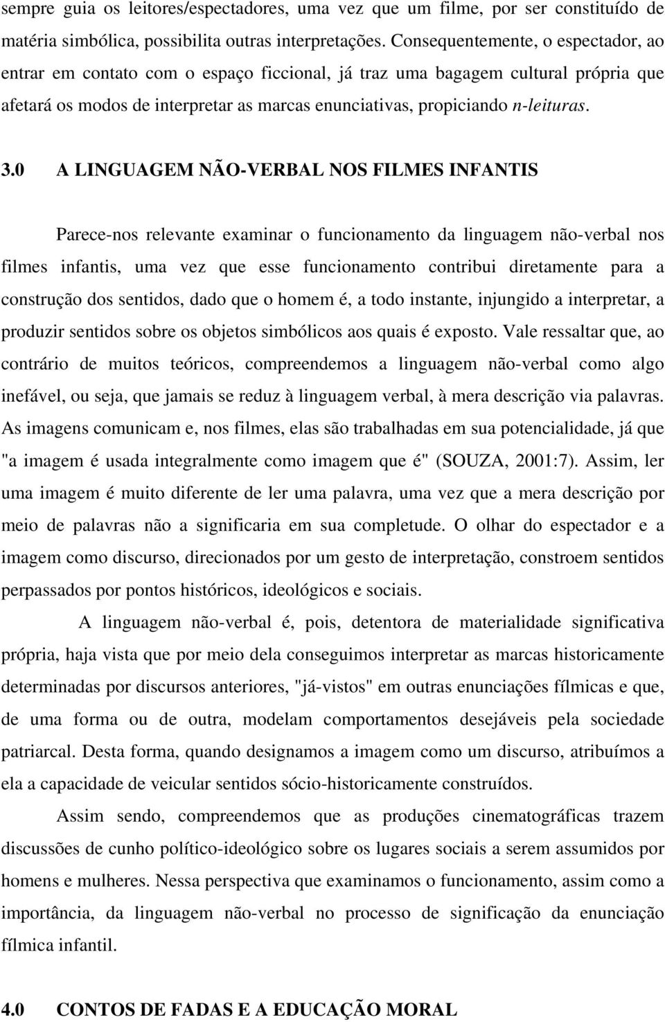 0 A LINGUAGEM NÃO-VERBAL NOS FILMES INFANTIS Parece-nos relevante examinar o funcionamento da linguagem não-verbal nos filmes infantis, uma vez que esse funcionamento contribui diretamente para a