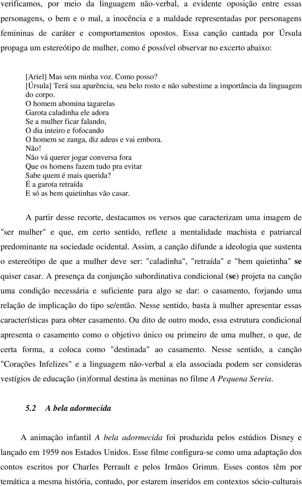 [Úrsula] Terá sua aparência, seu belo rosto e não subestime a importância da linguagem do corpo.