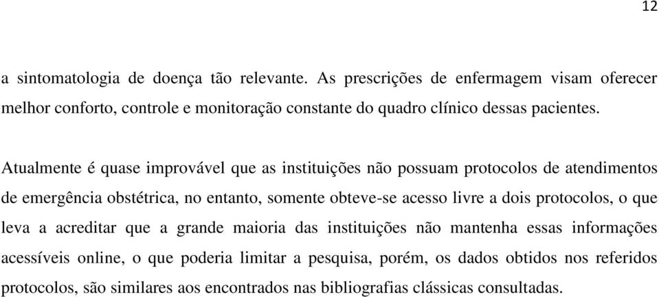 Atualmente é quase improvável que as instituições não possuam protocolos de atendimentos de emergência obstétrica, no entanto, somente obteve-se acesso