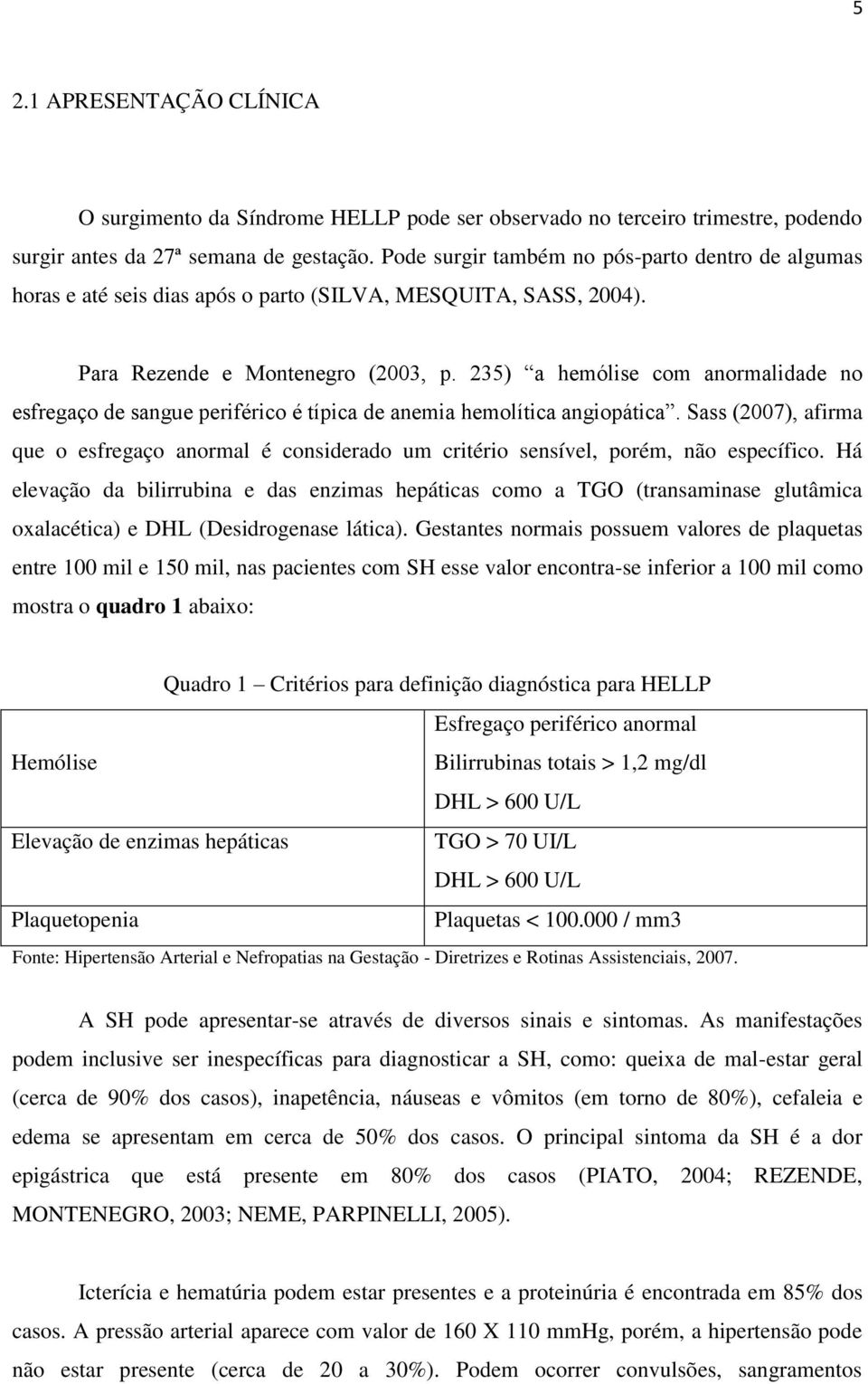 235) a hemólise com anormalidade no esfregaço de sangue periférico é típica de anemia hemolítica angiopática.