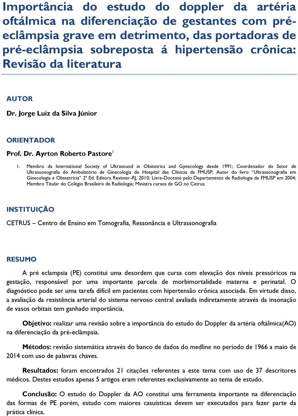 Membro da International Society of Ultrasound in Obstetrics and Gynecology desde 1991; Coordenador do Setor de Ultrassonografia do Ambulatório de Ginecologia do Hospital das Clínicas da FMUSP; Autor