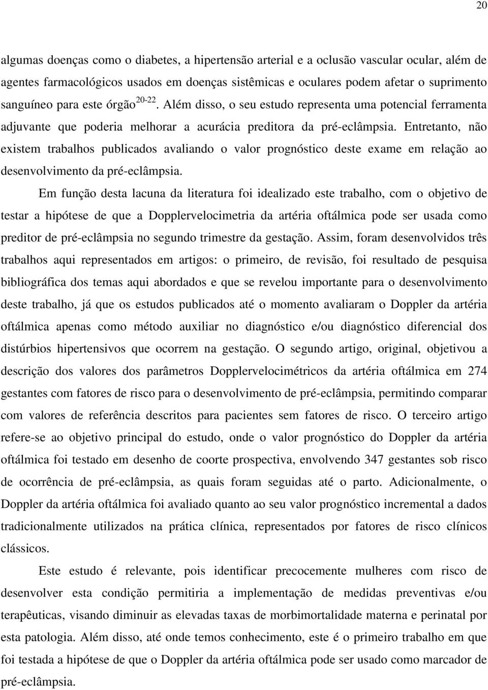 Entretanto, não existem trabalhos publicados avaliando o valor prognóstico deste exame em relação ao desenvolvimento da pré-eclâmpsia.