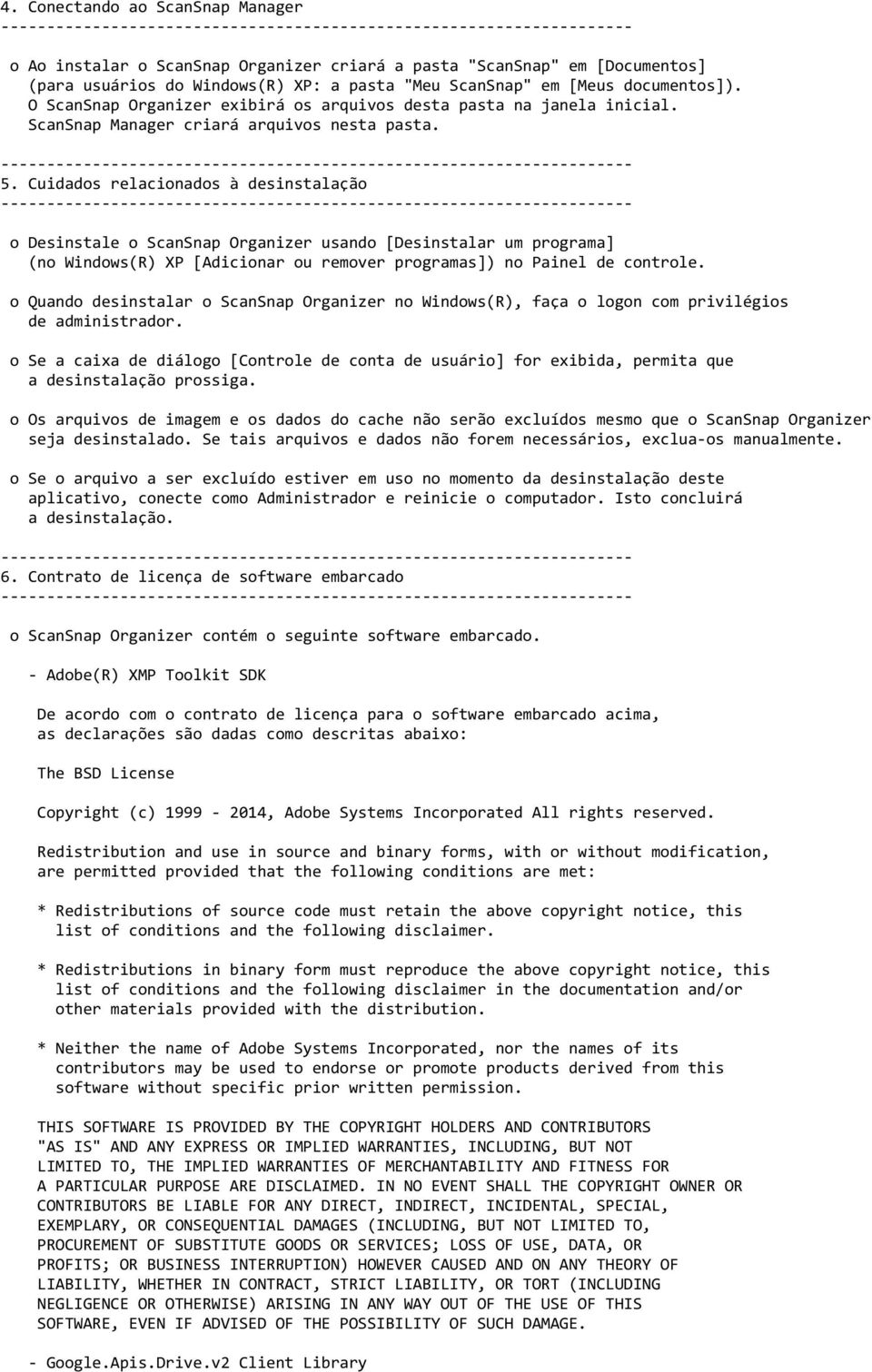 Cuidados relacionados à desinstalação o Desinstale o ScanSnap Organizer usando [Desinstalar um programa] (no Windows(R) XP [Adicionar ou remover programas]) no Painel de controle.