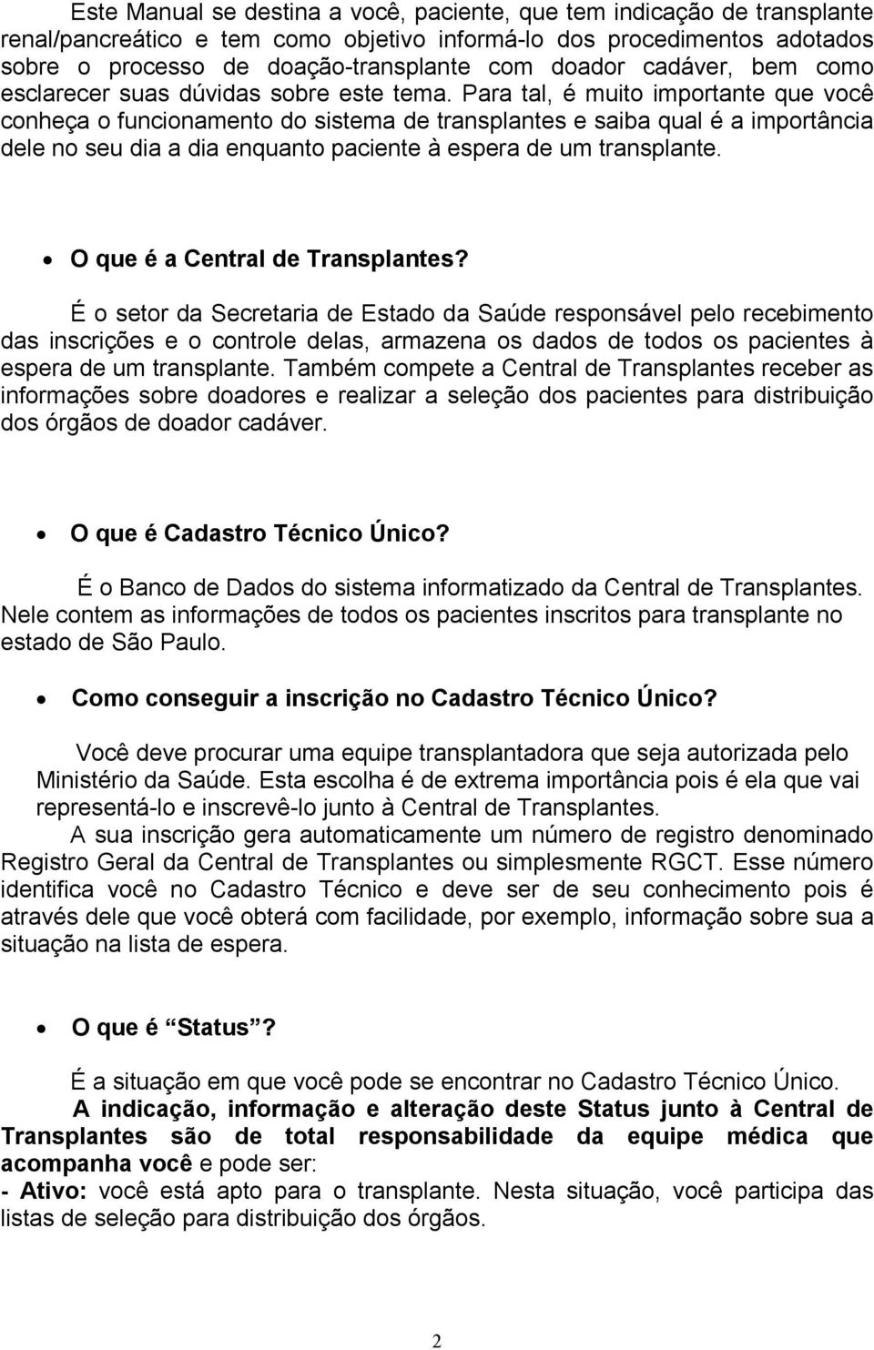 Para tal, é muito importante que você conheça o funcionamento do sistema de transplantes e saiba qual é a importância dele no seu dia a dia enquanto paciente à espera de um transplante.