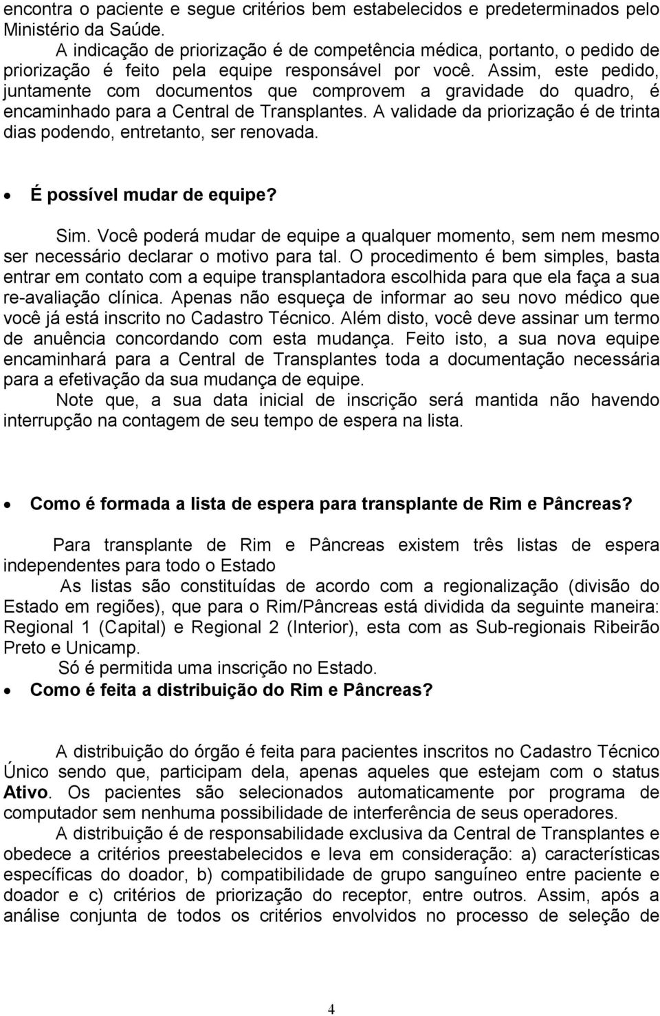 Assim, este pedido, juntamente com documentos que comprovem a gravidade do quadro, é encaminhado para a Central de Transplantes.