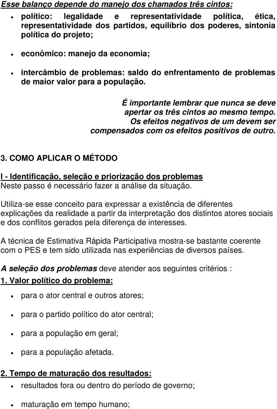 É importante lembrar que nunca se deve apertar os três cintos ao mesmo tempo. Os efeitos negativos de um devem ser compensados com os efeitos positivos de outro. 3.