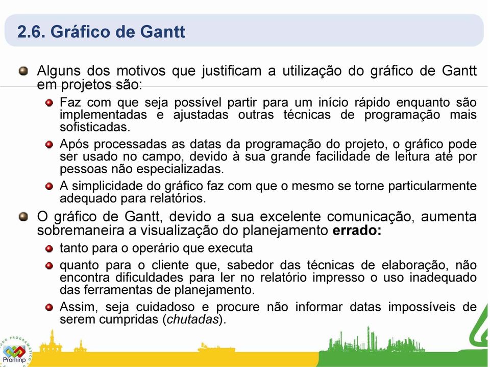 Após processadas as datas da programação do projeto, o gráfico pode ser usado no campo, devido à sua grande facilidade de leitura até por pessoas não especializadas.