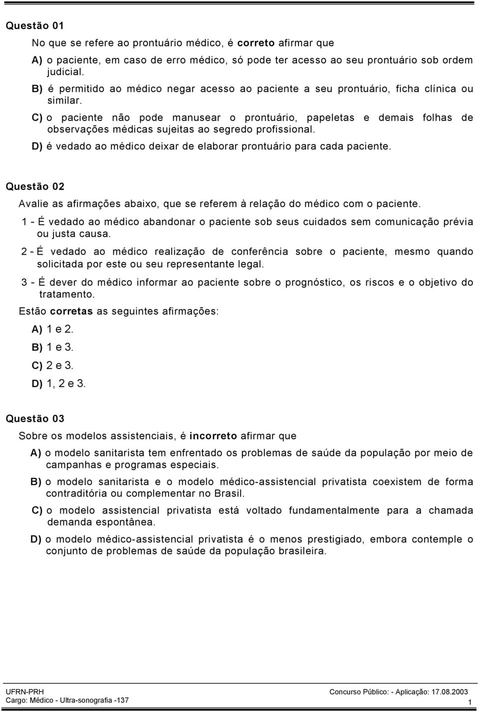 C) o paciente não pode manusear o prontuário, papeletas e demais folhas de observações médicas sujeitas ao segredo profissional. D) é vedado ao médico deixar de elaborar prontuário para cada paciente.