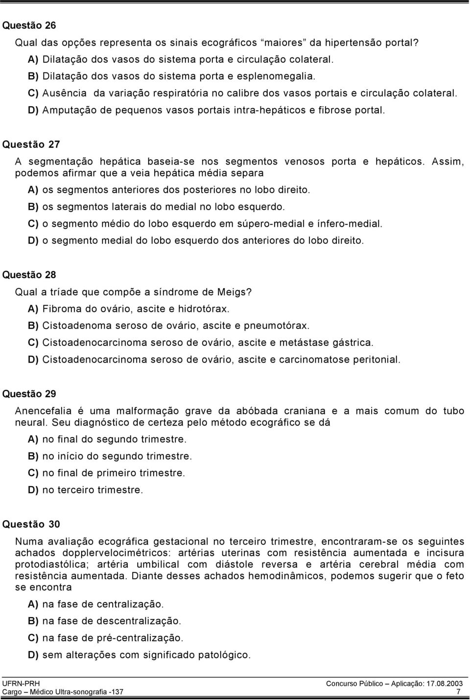 D) Amputação de pequenos vasos portais intra-hepáticos e fibrose portal. Questão 27 A segmentação hepática baseia-se nos segmentos venosos porta e hepáticos.