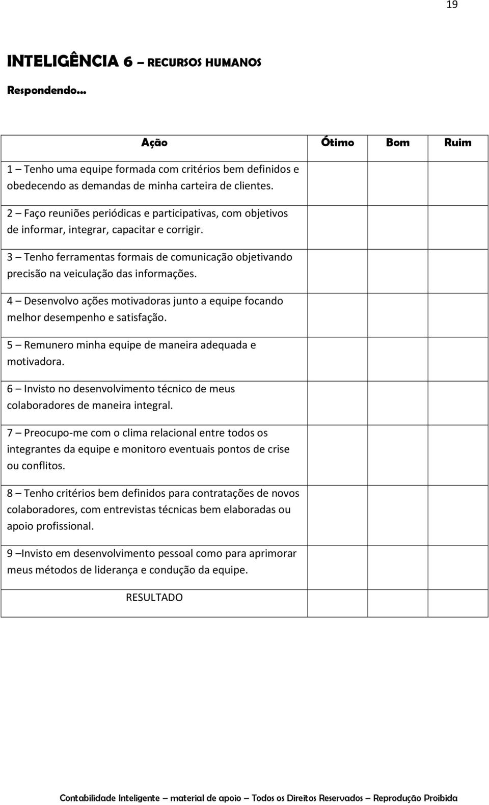 4 Desenvolvo ações motivadoras junto a equipe focando melhor desempenho e satisfação. 5 Remunero minha equipe de maneira adequada e motivadora.