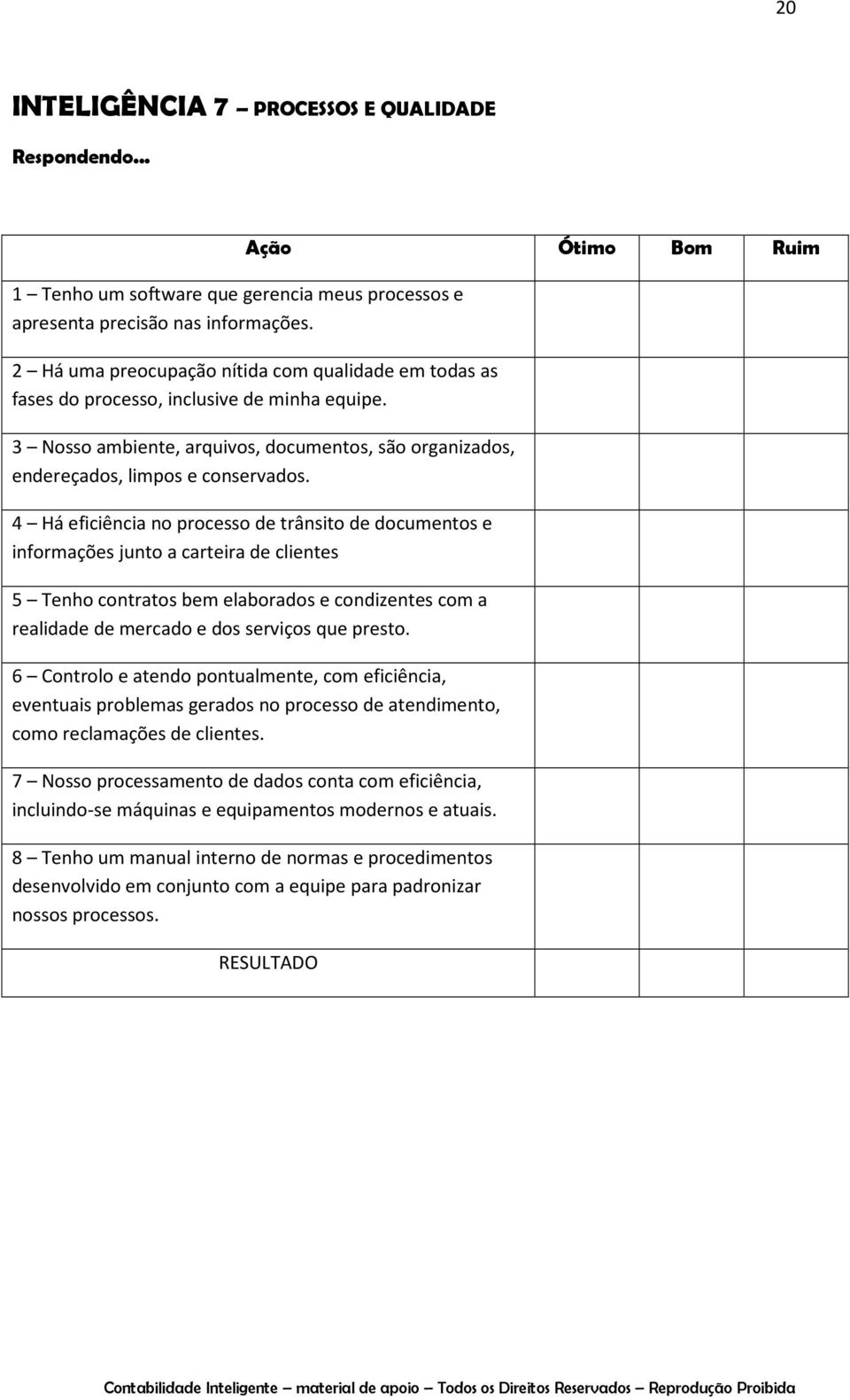 3 Nosso ambiente, arquivos, documentos, são organizados, endereçados, limpos e conservados.