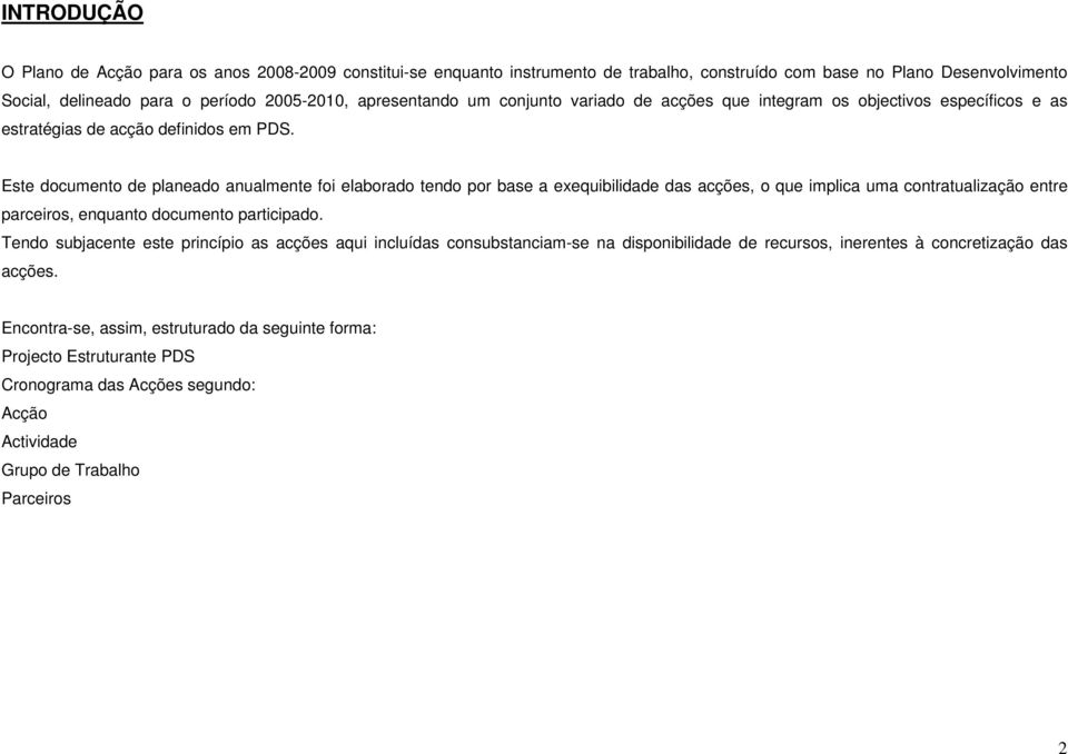 Este documento de planeado anualmente foi elaborado tendo por base a exequibilidade das acções, o que implica uma contratualização entre parceiros, enquanto documento participado.