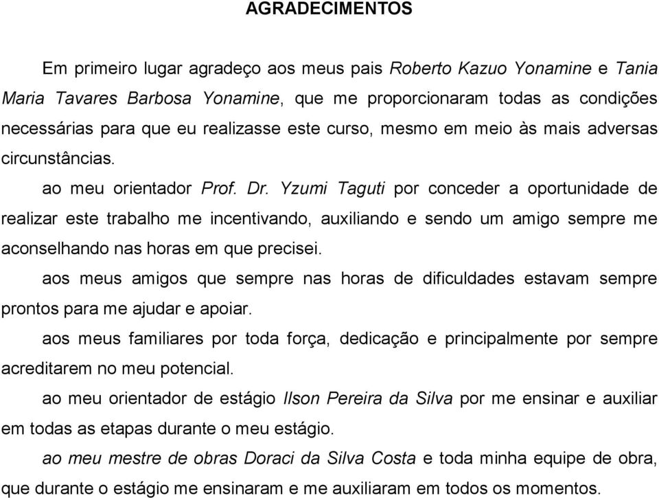 Yzumi Taguti por conceder a oportunidade de realizar este trabalho me incentivando, auxiliando e sendo um amigo sempre me aconselhando nas horas em que precisei.