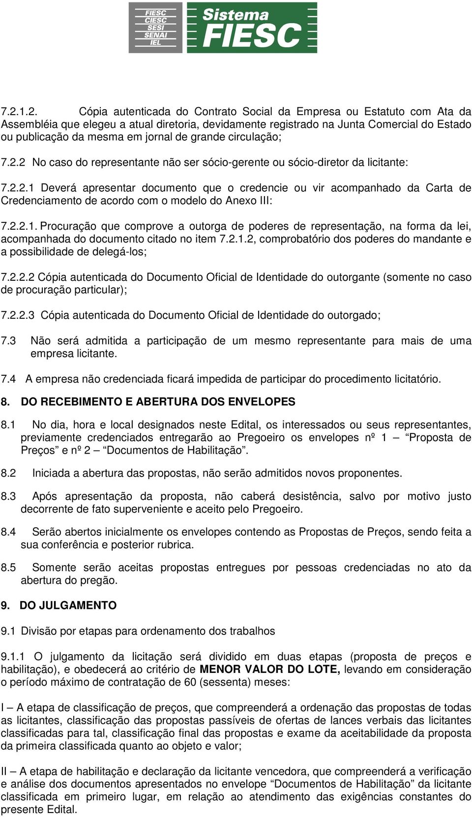 2.2.1. Procuração que comprove a outorga de poderes de representação, na forma da lei, acompanhada do documento citado no item 7.2.1.2, comprobatório dos poderes do mandante e a possibilidade de delegá-los; 7.