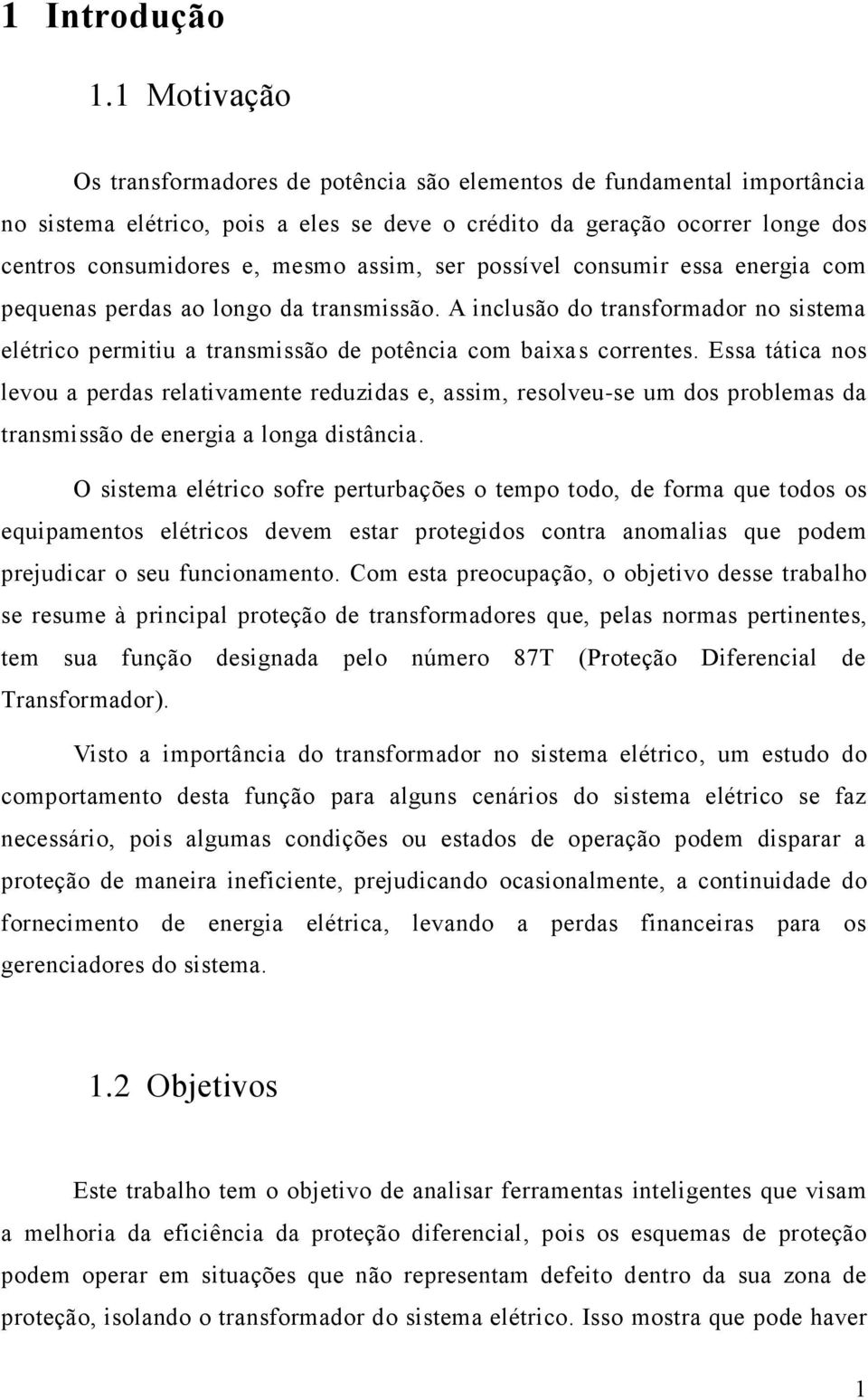 assim, ser possível consumir essa energia com pequenas perdas ao longo da transmissão. A inclusão do transformador no sistema elétrico permitiu a transmissão de potência com baixas correntes.