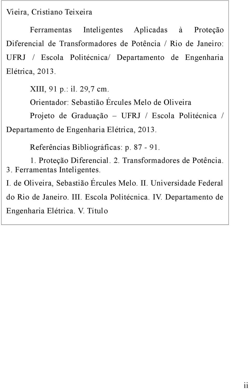 Orientador: Sebastião Ércules Melo de Oliveira Projeto de Graduação UFRJ / Escola Politécnica / Departamento de Engenharia Elétrica, 2013.