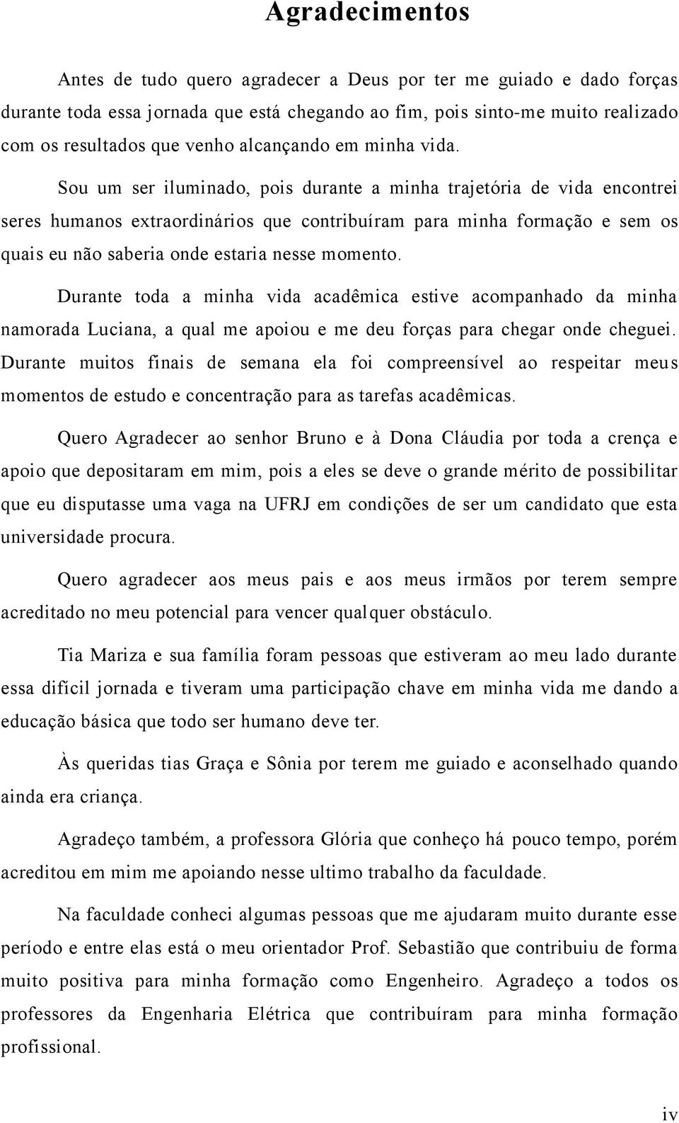 Sou um ser iluminado, pois durante a minha trajetória de vida encontrei seres humanos extraordinários que contribuíram para minha formação e sem os quais eu não saberia onde estaria nesse momento.