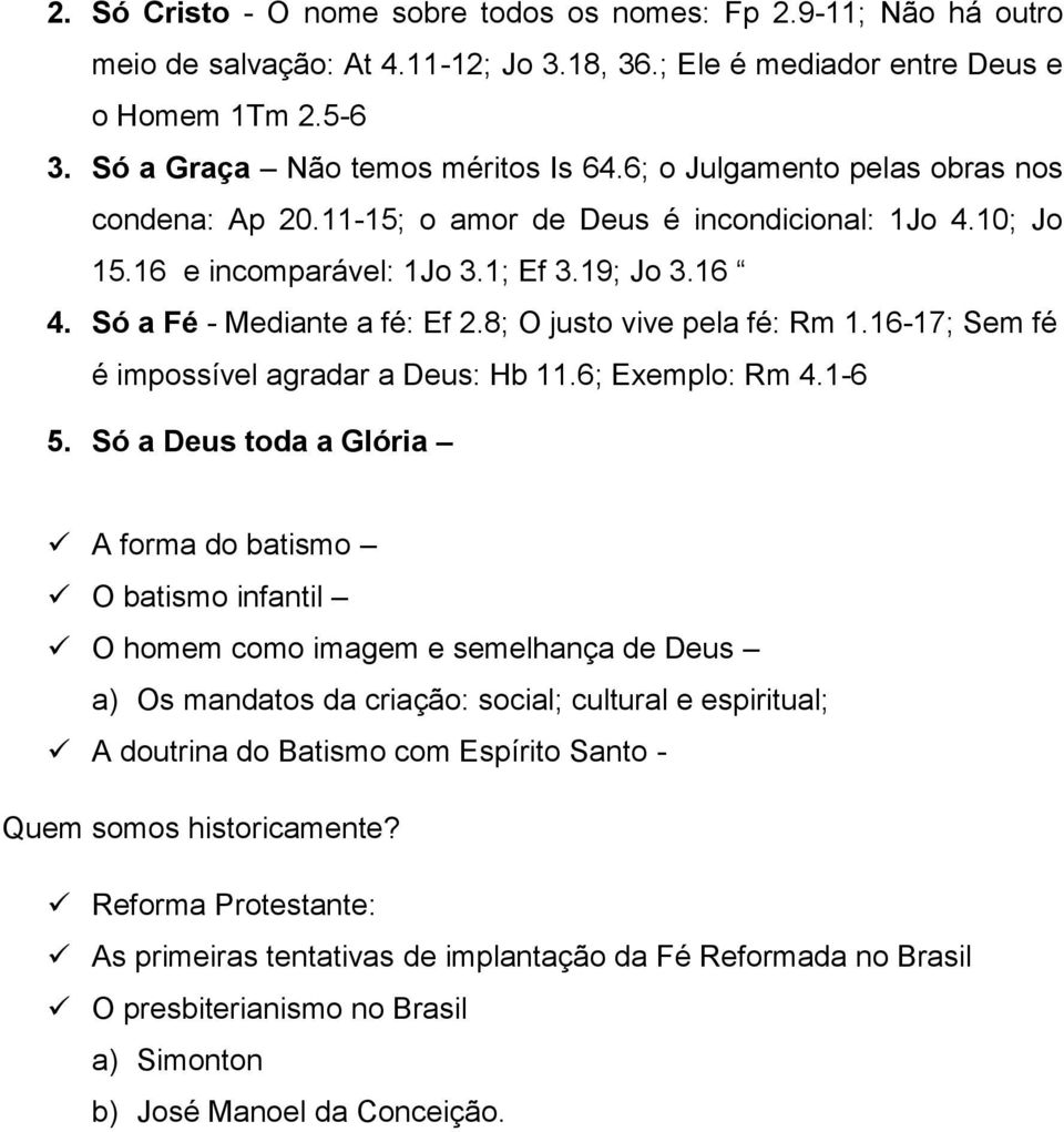 8; O justo vive pela fé: Rm 1.16-17; Sem fé é impossível agradar a Deus: Hb 11.6; Exemplo: Rm 4.1-6 5.