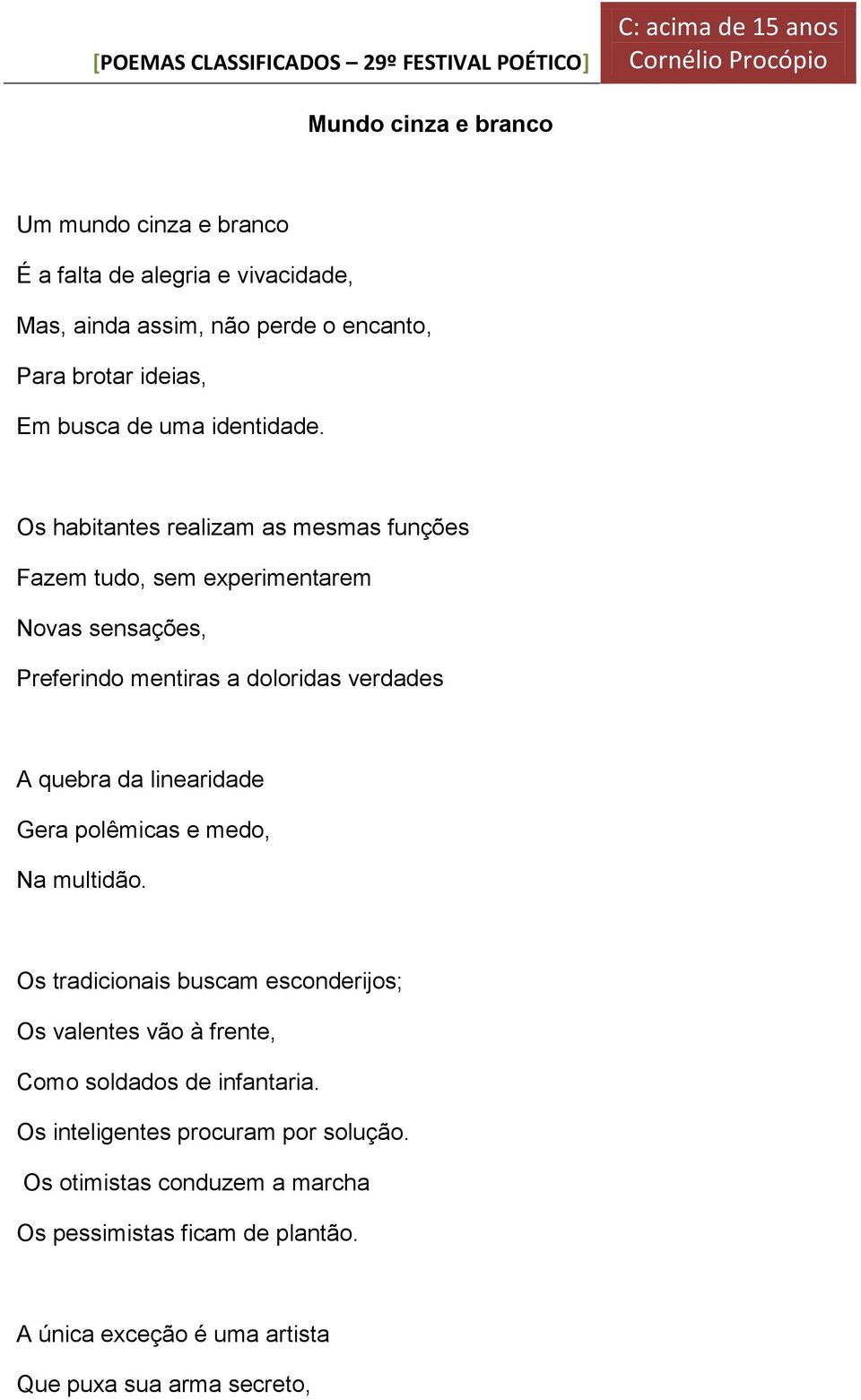 Os habitantes realizam as mesmas funções Fazem tudo, sem experimentarem Novas sensações, Preferindo mentiras a doloridas verdades A quebra da