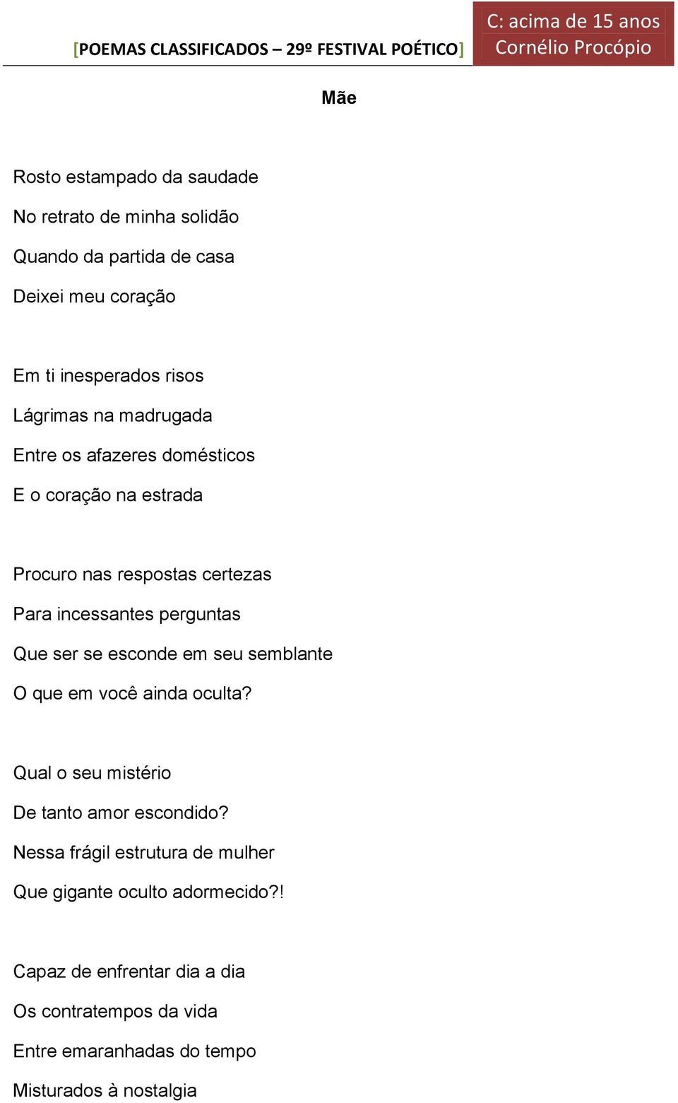 Que ser se esconde em seu semblante O que em você ainda oculta? Qual o seu mistério De tanto amor escondido?