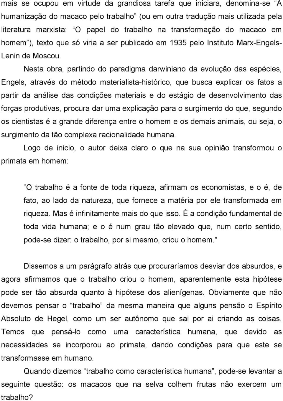 Nesta obra, partindo do paradigma darwiniano da evolução das espécies, Engels, através do método materialista-histórico, que busca explicar os fatos a partir da análise das condições materiais e do