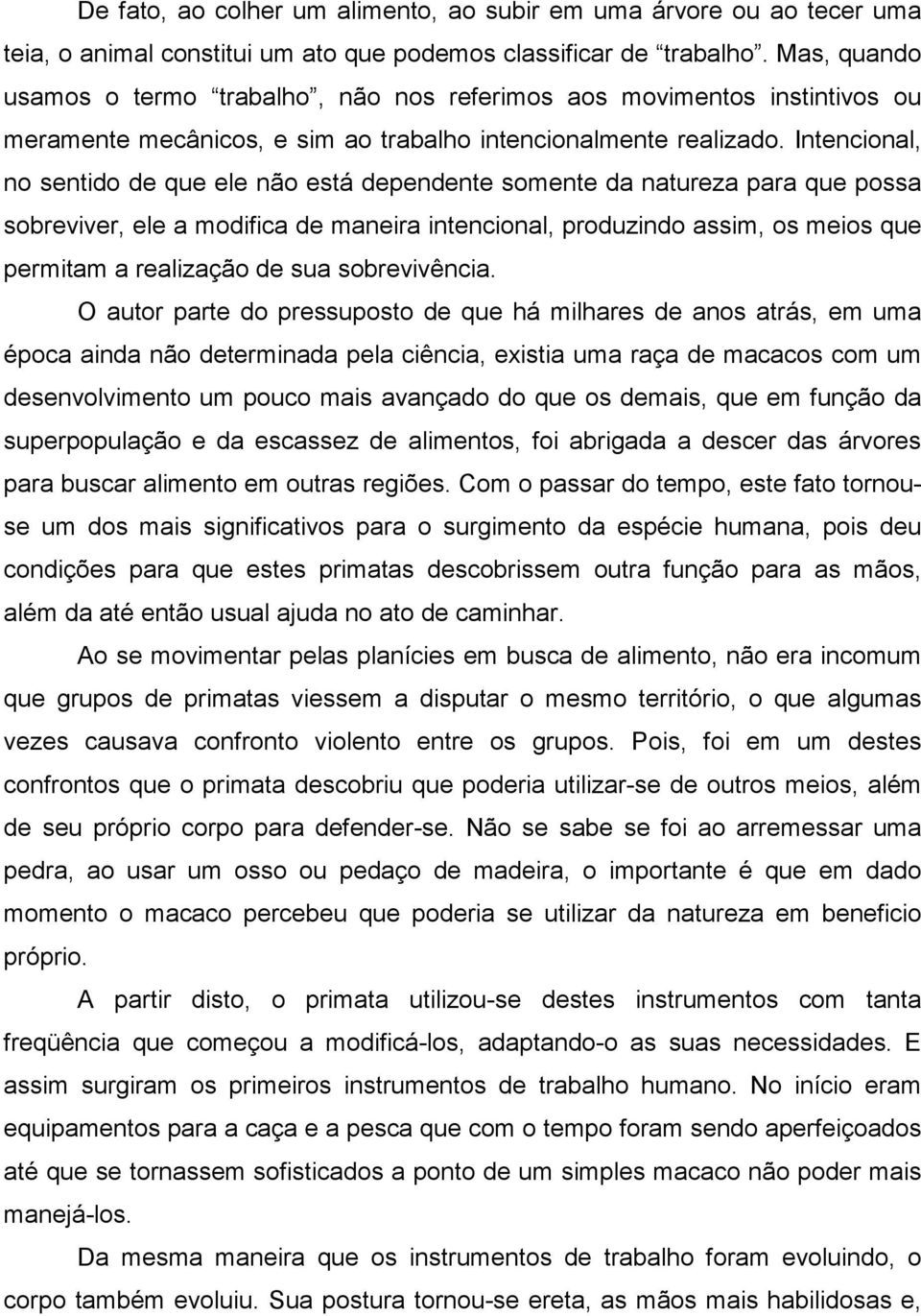 Intencional, no sentido de que ele não está dependente somente da natureza para que possa sobreviver, ele a modifica de maneira intencional, produzindo assim, os meios que permitam a realização de