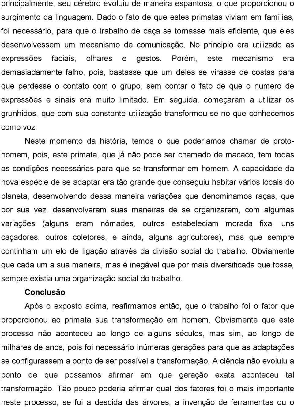 No principio era utilizado as expressões faciais, olhares e gestos.