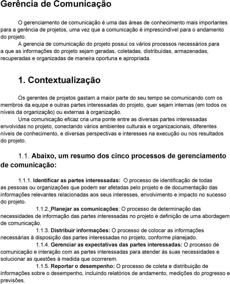 A gerencia de comunicação do projeto possui os vários processos necessários para a que as informações do projeto sejam geradas, coletadas, distribuídas, armazenadas, recuperadas e organizadas de