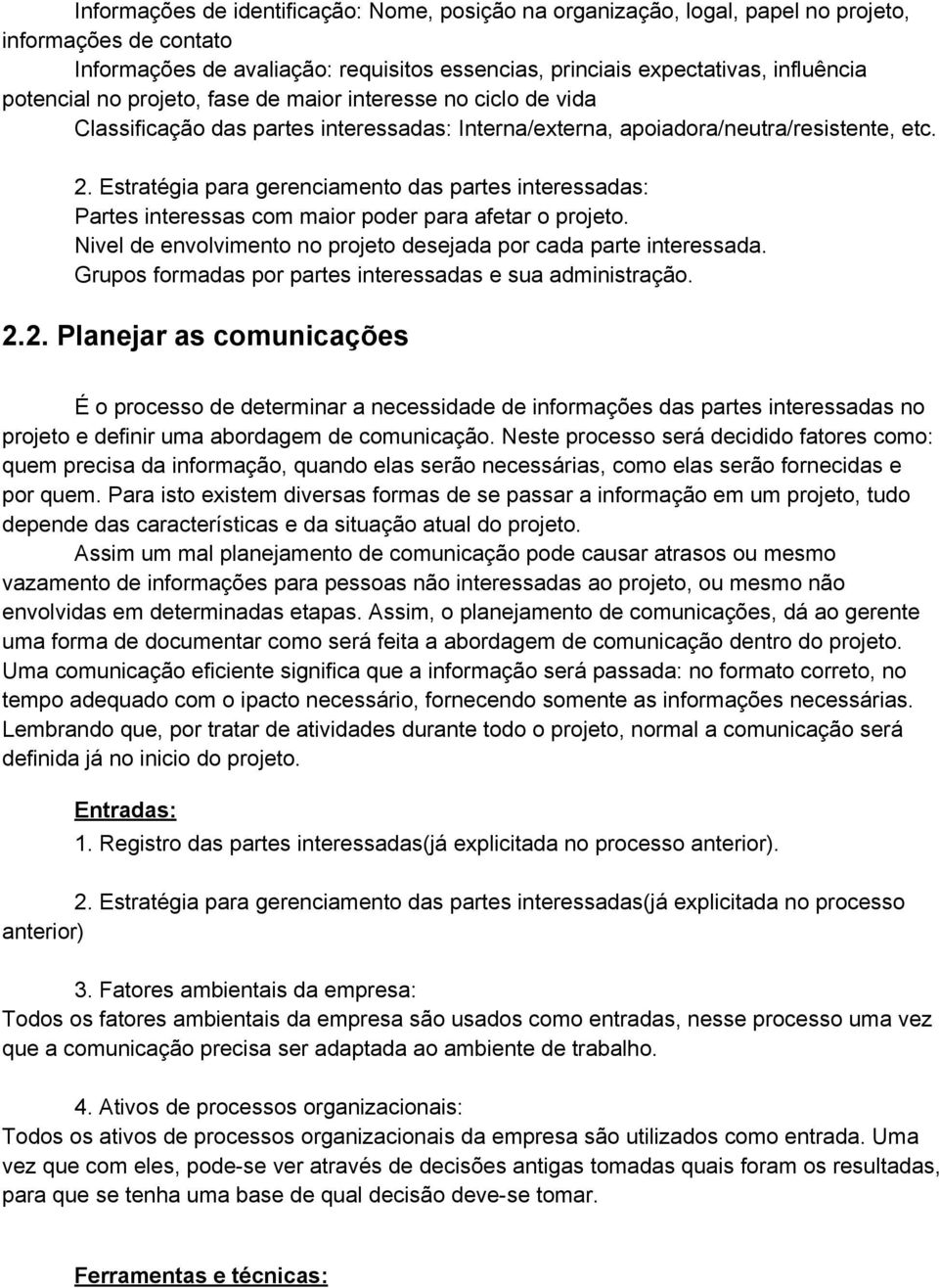 Estratégia para gerenciamento das partes interessadas: Partes interessas com maior poder para afetar o projeto. Nivel de envolvimento no projeto desejada por cada parte interessada.