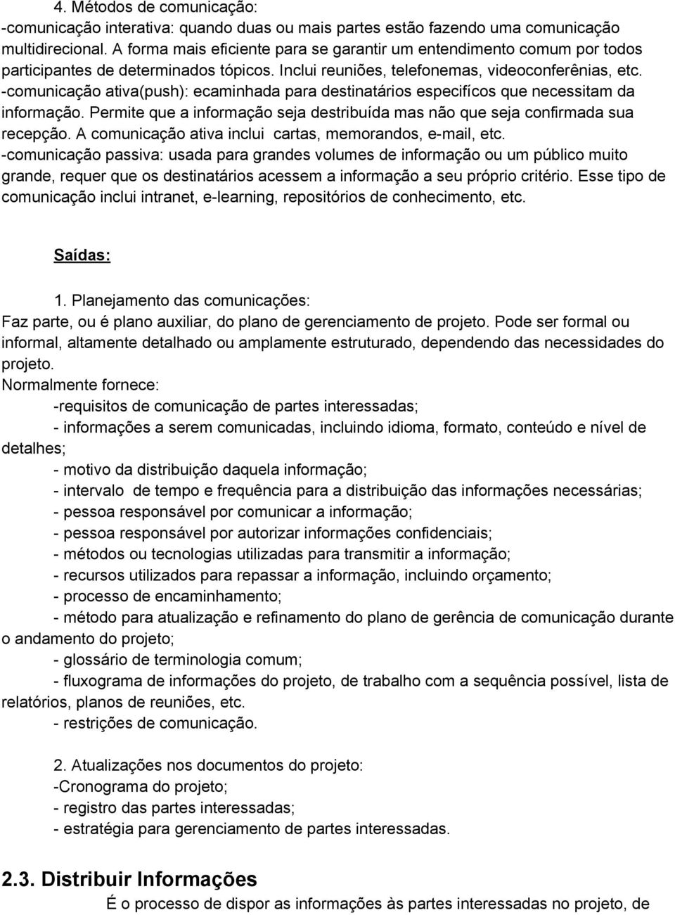 -comunicação ativa(push): ecaminhada para destinatários especifícos que necessitam da informação. Permite que a informação seja destribuída mas não que seja confirmada sua recepção.